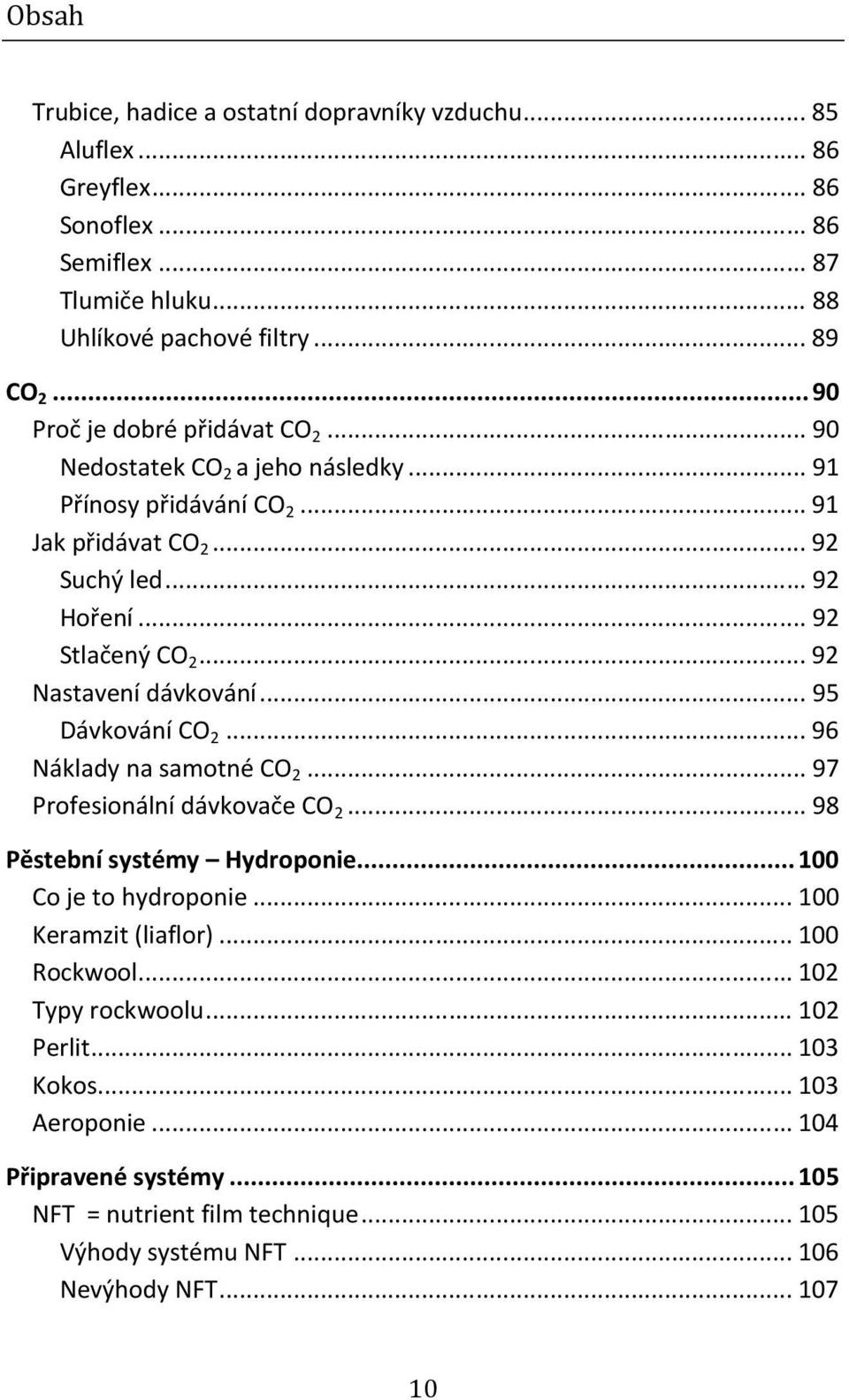 .. 92 Nastavení dávkování... 95 Dávkování CO 2... 96 Náklady na samotné CO 2... 97 Profesionální dávkovače CO 2... 98 Pěstební systémy Hydroponie... 100 Co je to hydroponie.