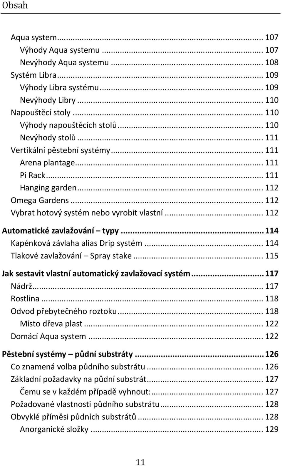 .. 112 Automatické zavlažování typy... 114 Kapénková závlaha alias Drip systém... 114 Tlakové zavlažování Spray stake... 115 Jak sestavit vlastní automatický zavlažovací systém... 117 Nádrž.