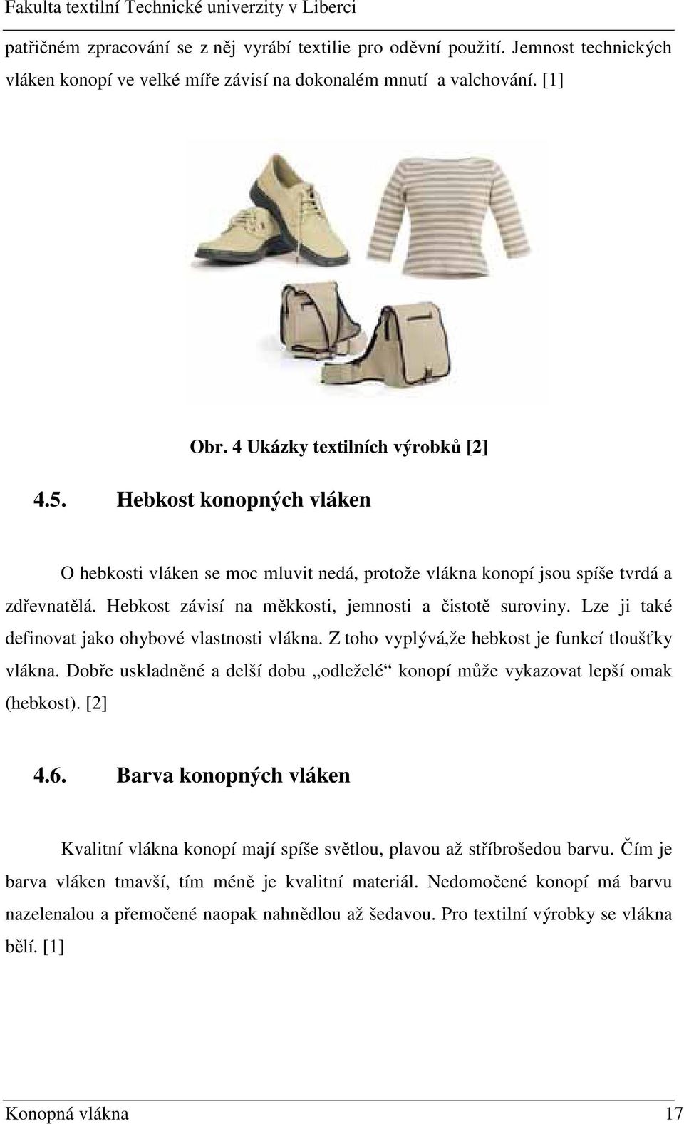Lze ji také definovat jako ohybové vlastnosti vlákna. Z toho vyplývá,že hebkost je funkcí tloušťky vlákna. Dobře uskladněné a delší dobu odleželé konopí může vykazovat lepší omak (hebkost). [] 4.6.