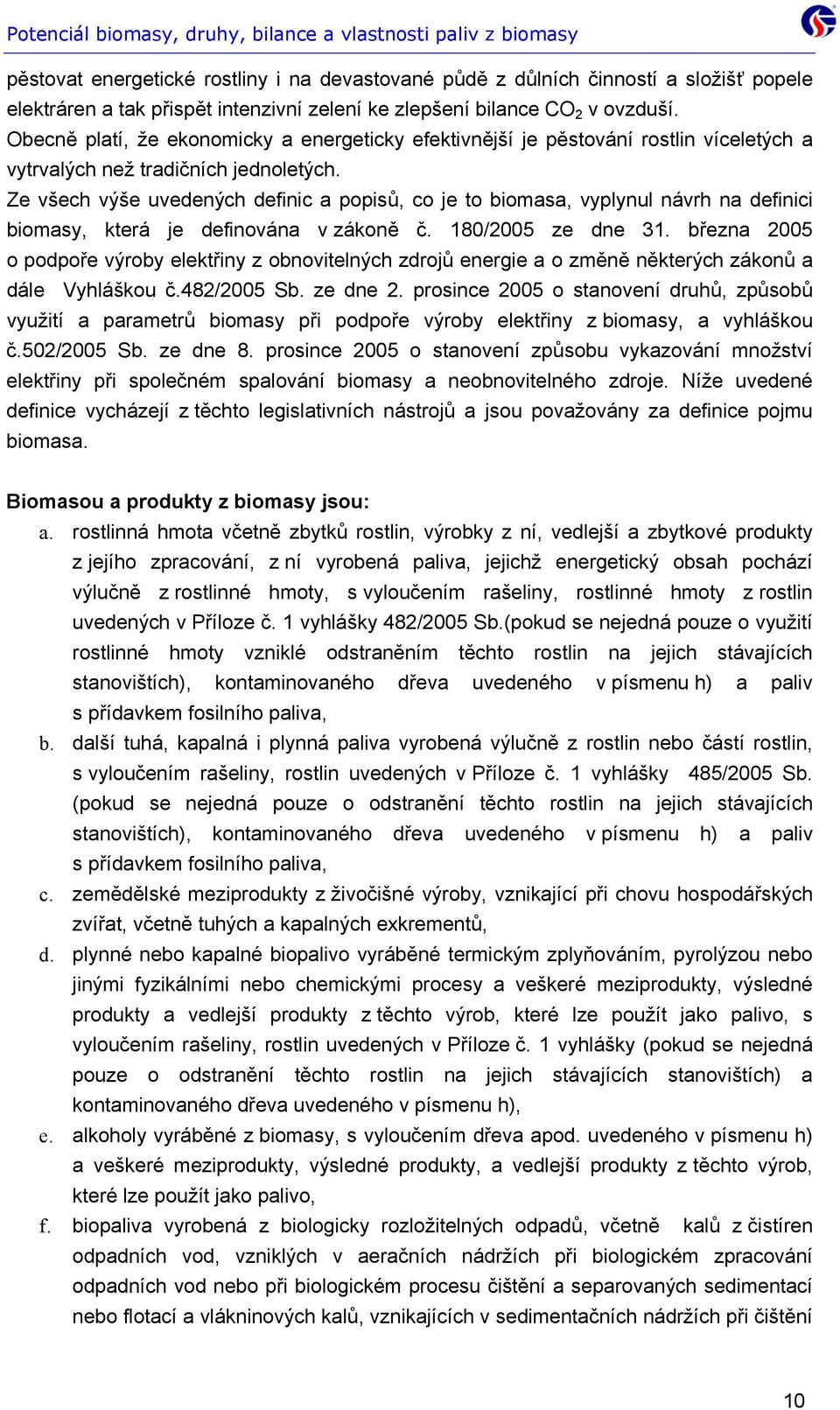 Ze všech výše uvedených definic a popisů, co je to biomasa, vyplynul návrh na definici biomasy, která je definována v zákoně č. 180/2005 ze dne 31.