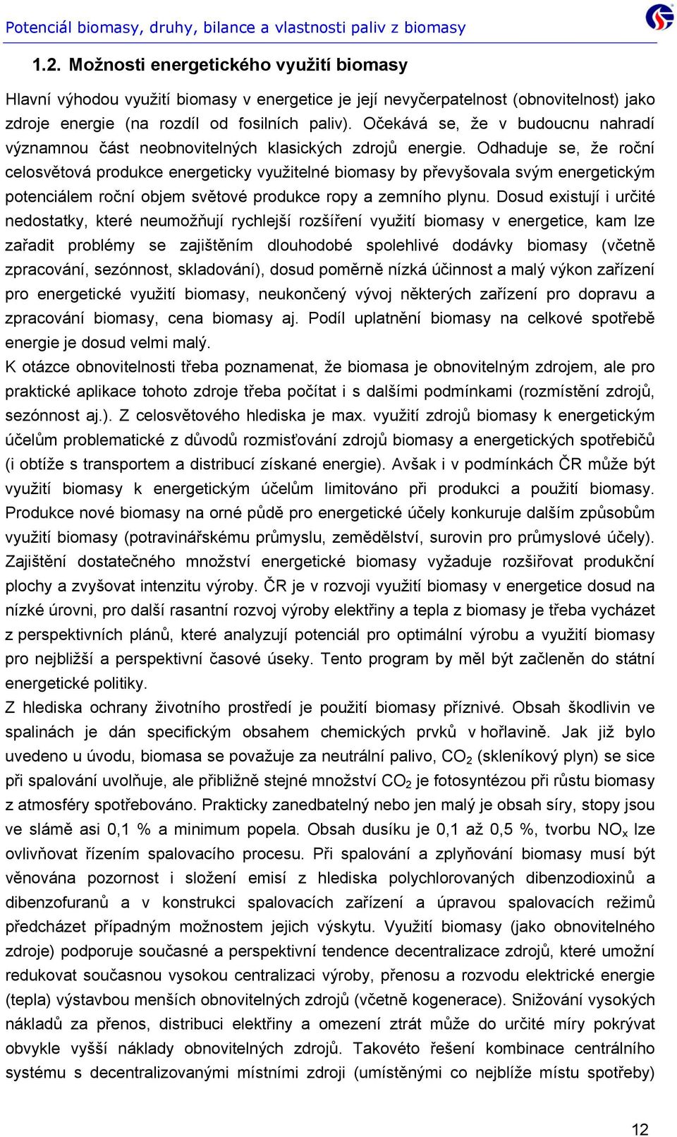 Odhaduje se, že roční celosvětová produkce energeticky využitelné biomasy by převyšovala svým energetickým potenciálem roční objem světové produkce ropy a zemního plynu.