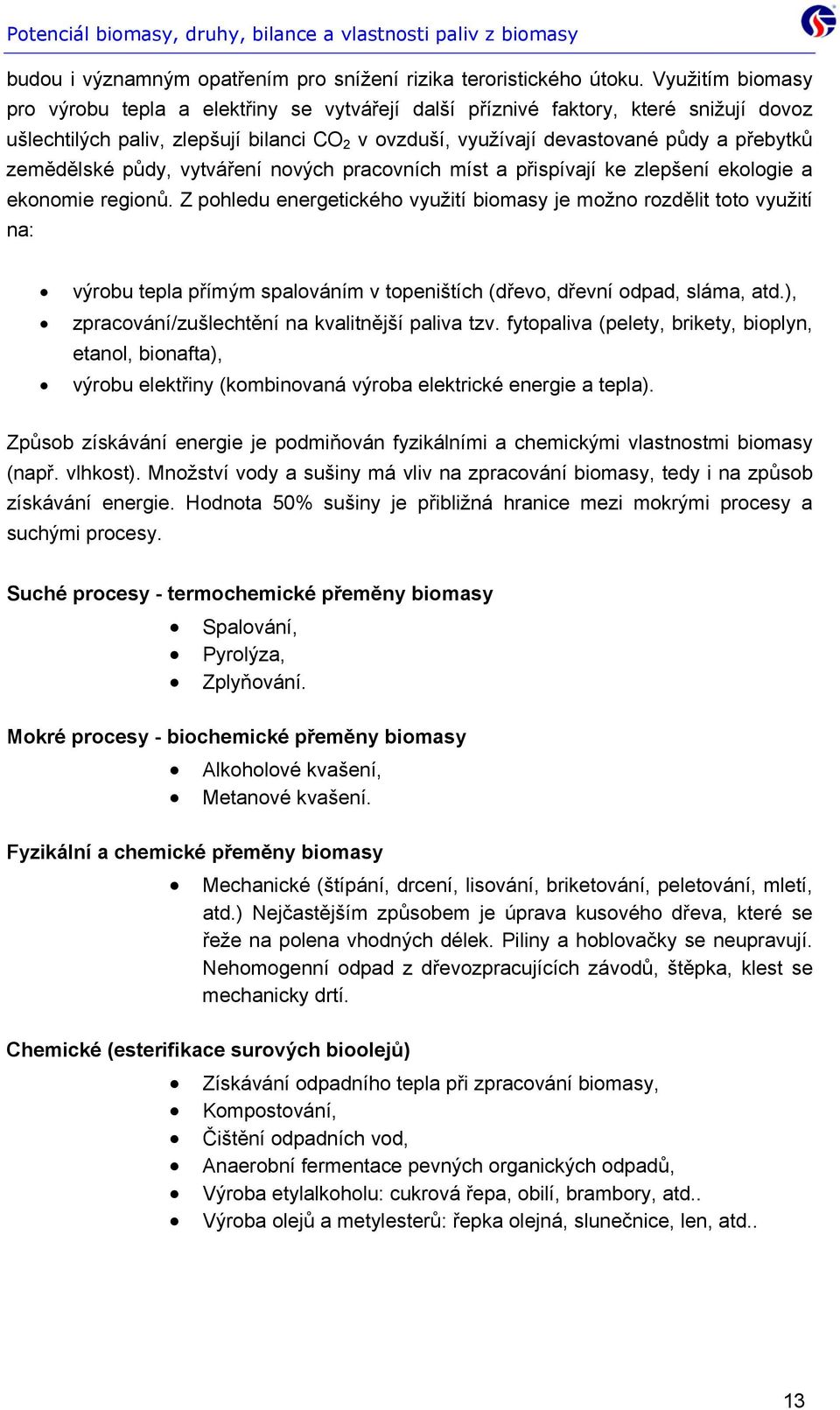 zemědělské půdy, vytváření nových pracovních míst a přispívají ke zlepšení ekologie a ekonomie regionů.