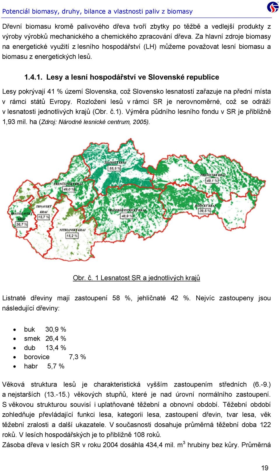 4.1. Lesy a lesní hospodářství ve Slovenské republice Lesy pokrývají 41 % území Slovenska, což Slovensko lesnatostí zařazuje na přední místa v rámci států Evropy.