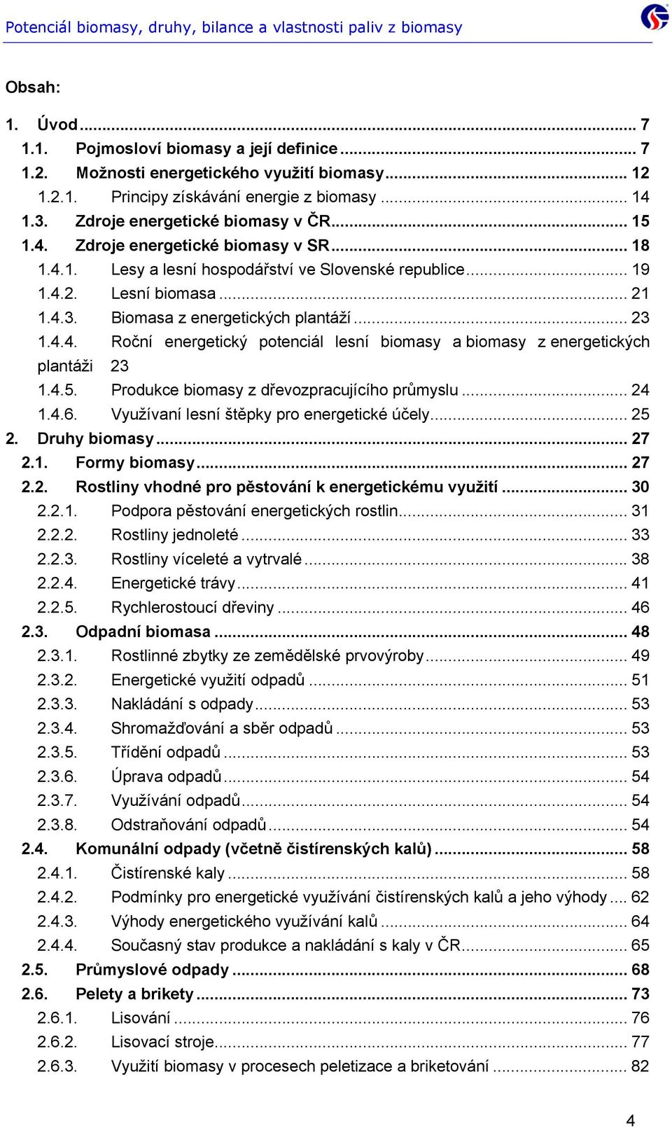 Biomasa z energetických plantáží... 23 1.4.4. Roční energetický potenciál lesní biomasy a biomasy z energetických plantáži 23 1.4.5. Produkce biomasy z dřevozpracujícího průmyslu... 24 1.4.6.