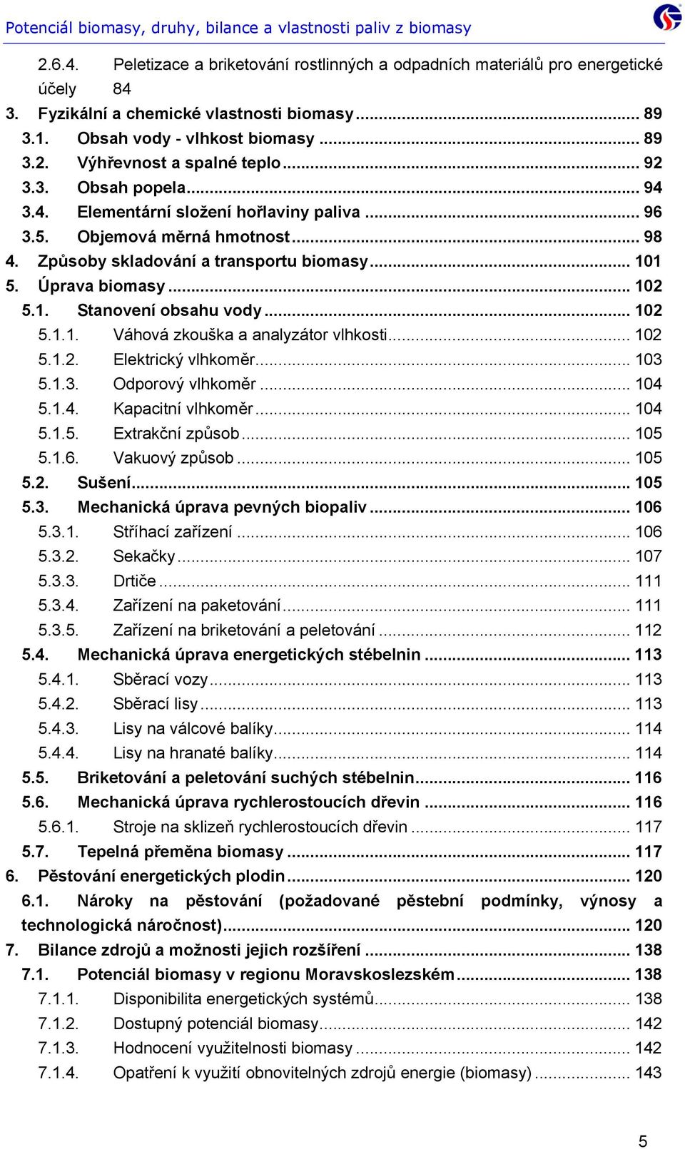 .. 102 5.1.1. Váhová zkouška a analyzátor vlhkosti... 102 5.1.2. Elektrický vlhkoměr... 103 5.1.3. Odporový vlhkoměr... 104 5.1.4. Kapacitní vlhkoměr... 104 5.1.5. Extrakční způsob... 105 5.1.6.