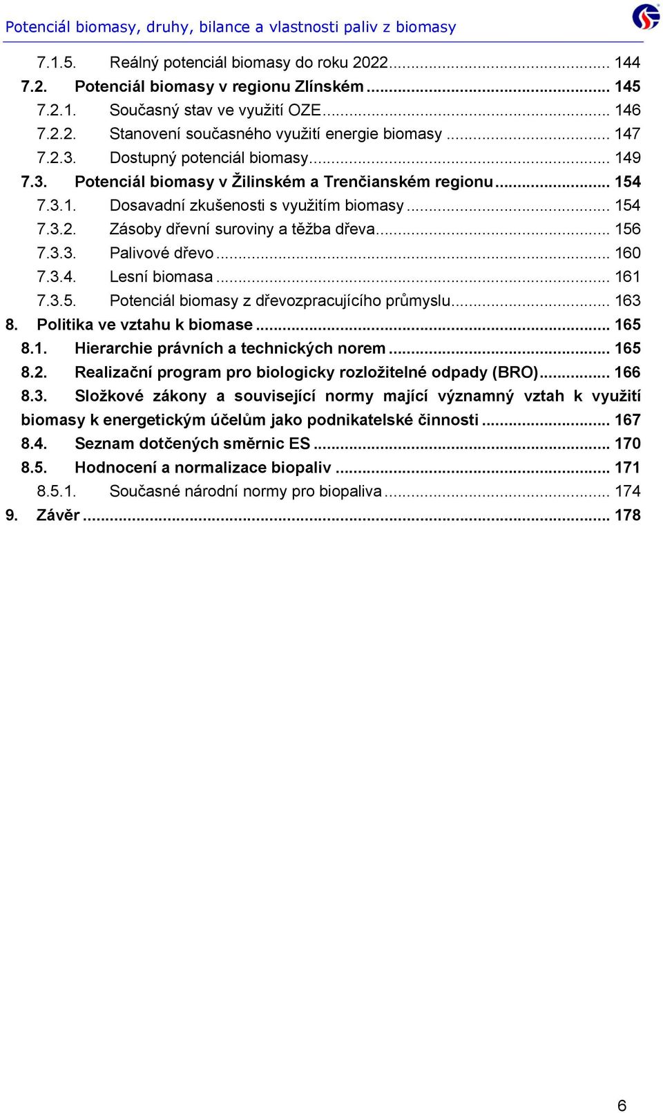 .. 156 7.3.3. Palivové dřevo... 160 7.3.4. Lesní biomasa... 161 7.3.5. Potenciál biomasy z dřevozpracujícího průmyslu... 163 8. Politika ve vztahu k biomase... 165 8.1. Hierarchie právních a technických norem.