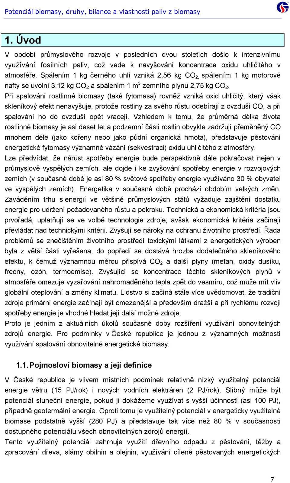 Při spalování rostlinné biomasy (také fytomasa) rovněž vzniká oxid uhličitý, který však skleníkový efekt nenavyšuje, protože rostliny za svého růstu odebírají z ovzduší CO, a při spalování ho do