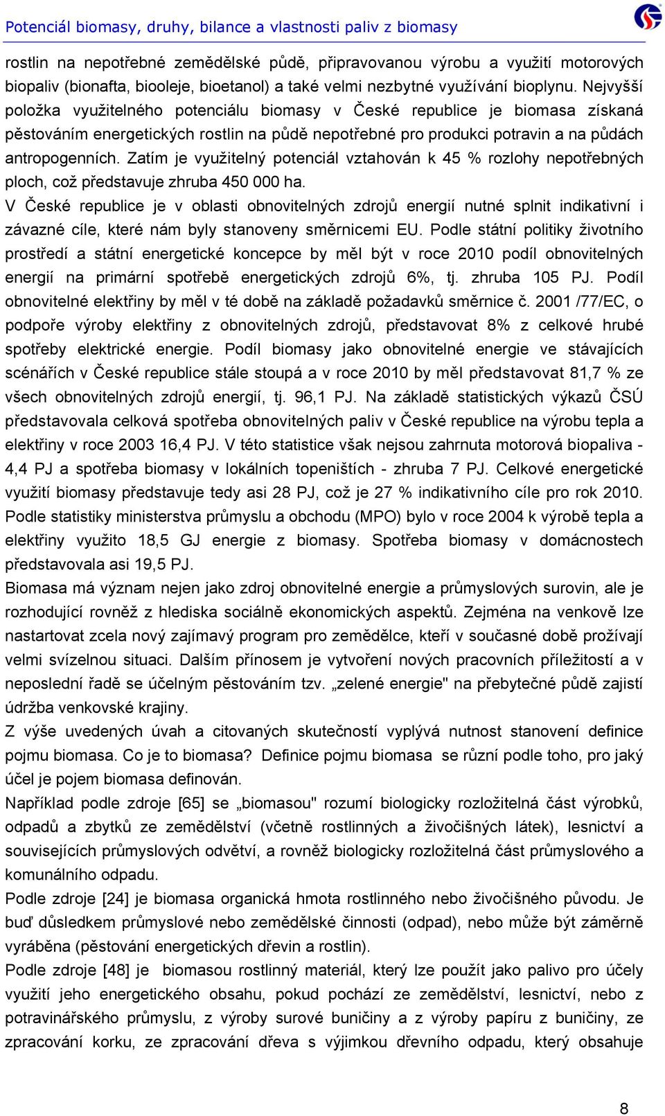 Zatím je využitelný potenciál vztahován k 45 % rozlohy nepotřebných ploch, což představuje zhruba 450 000 ha.