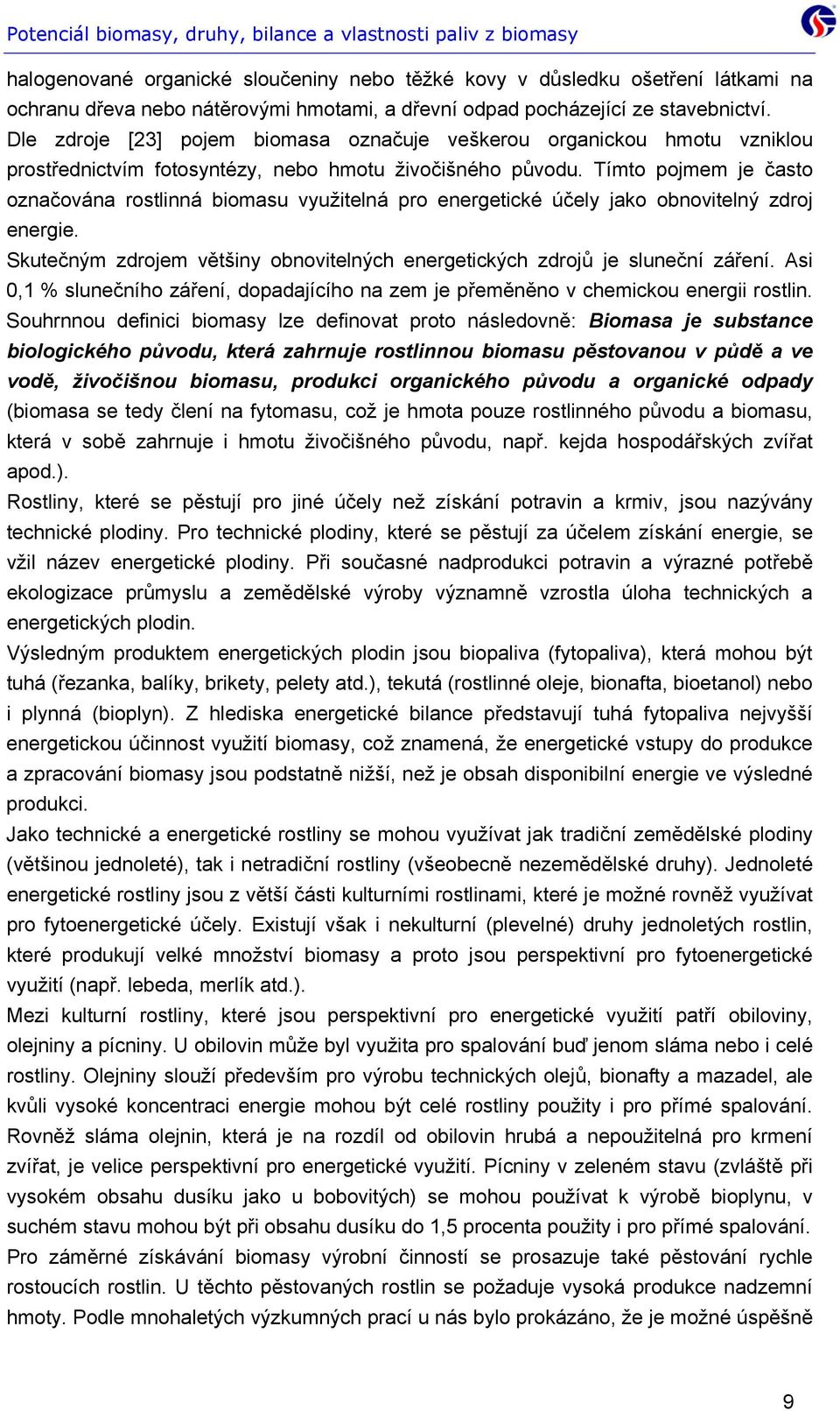 Tímto pojmem je často označována rostlinná biomasu využitelná pro energetické účely jako obnovitelný zdroj energie. Skutečným zdrojem většiny obnovitelných energetických zdrojů je sluneční záření.