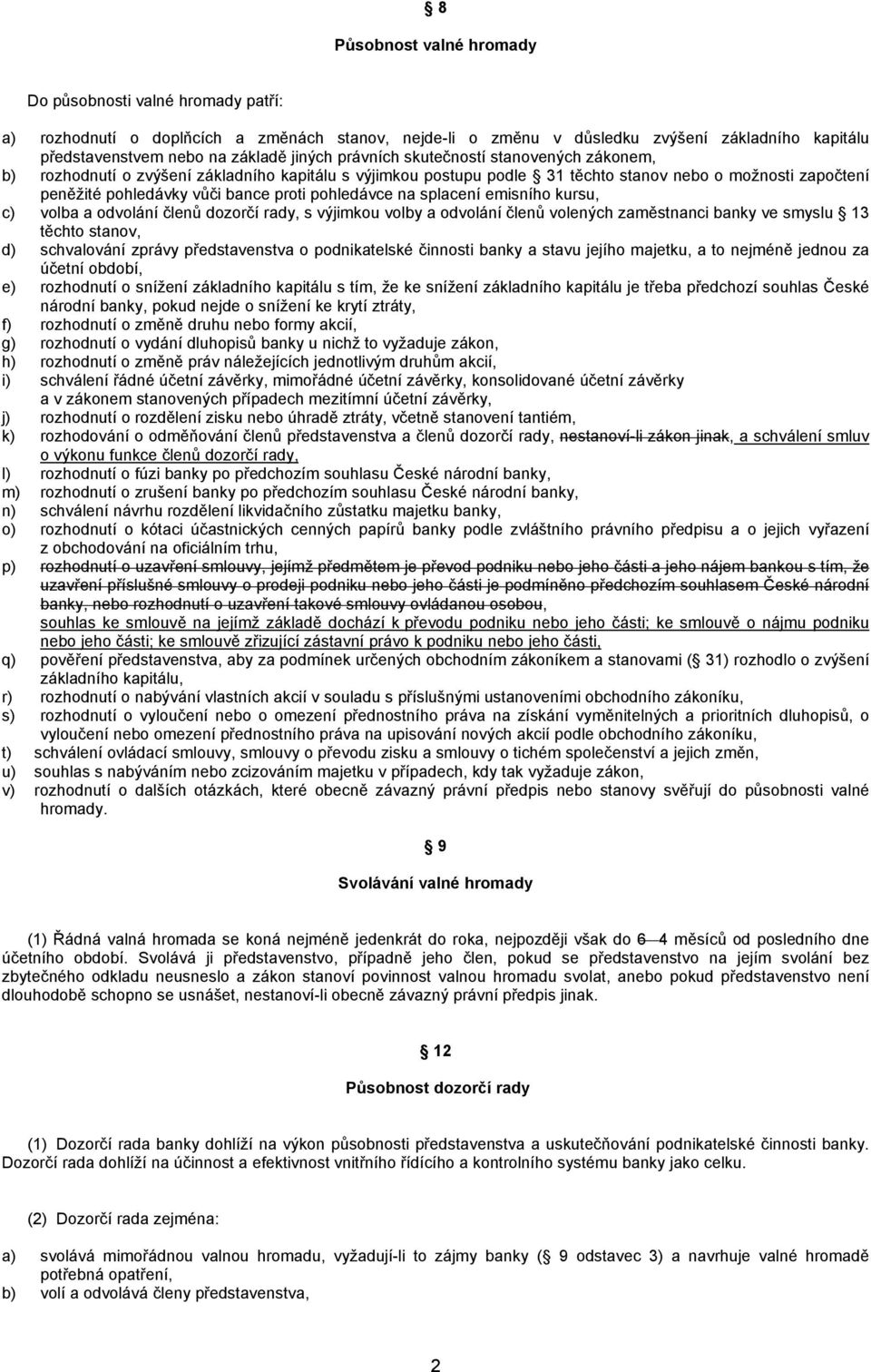 pohledávce na splacení emisního kursu, c) volba a odvolání členů dozorčí rady, s výjimkou volby a odvolání členů volených zaměstnanci banky ve smyslu 13 těchto stanov, d) schvalování zprávy