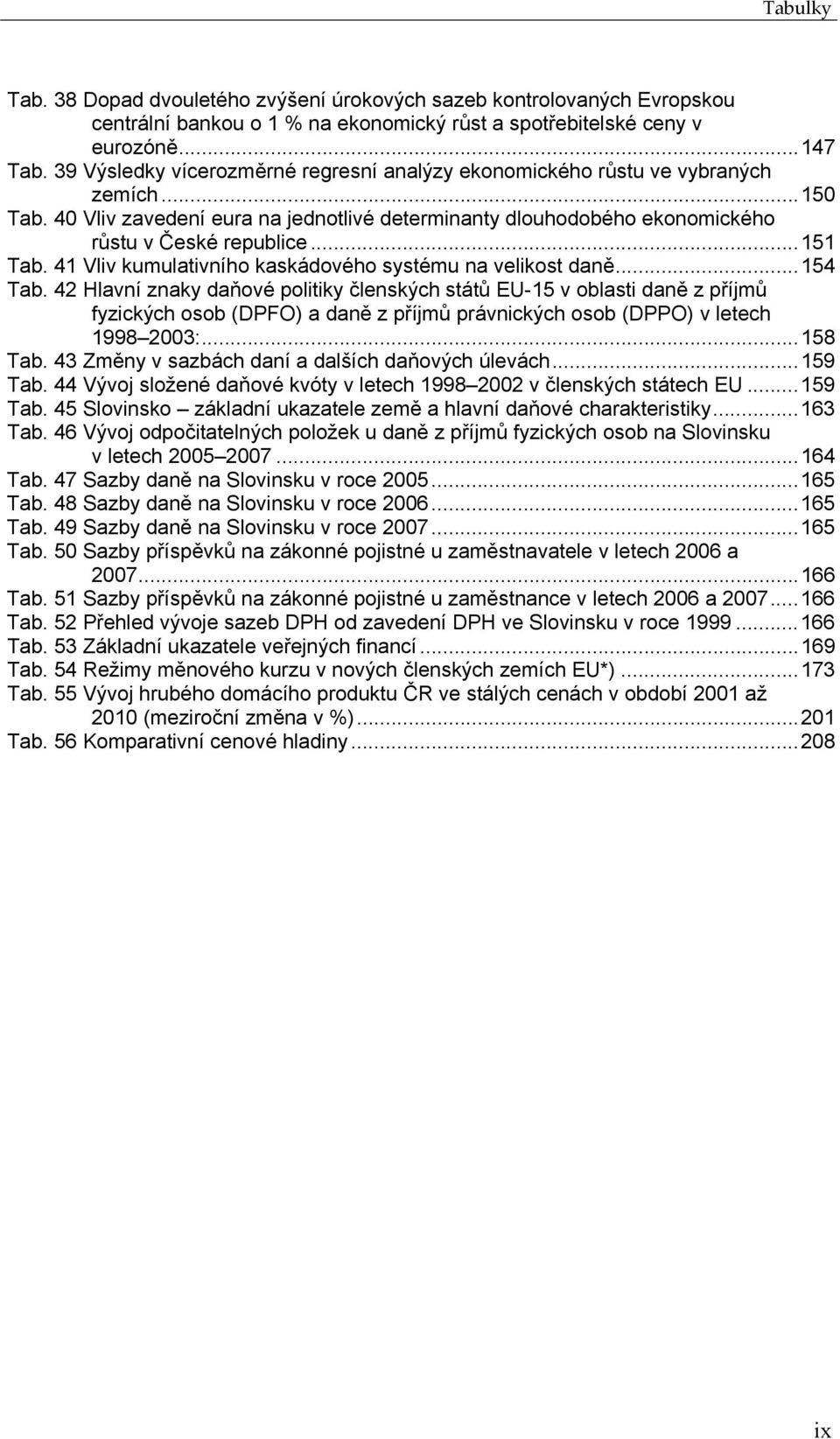 41 Vliv kumulativního kaskádového systému na velikost daně...154 Tab.