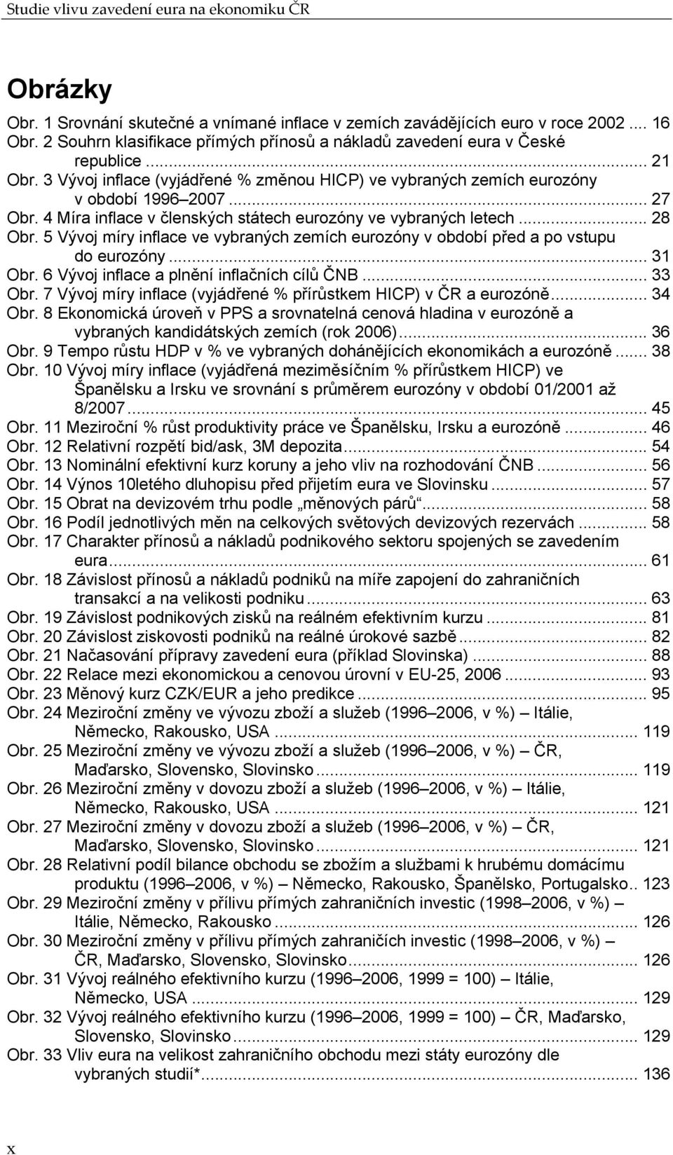 4 Míra inflace v členských státech eurozóny ve vybraných letech... 28 Obr. 5 Vývoj míry inflace ve vybraných zemích eurozóny v období před a po vstupu do eurozóny... 31 Obr.
