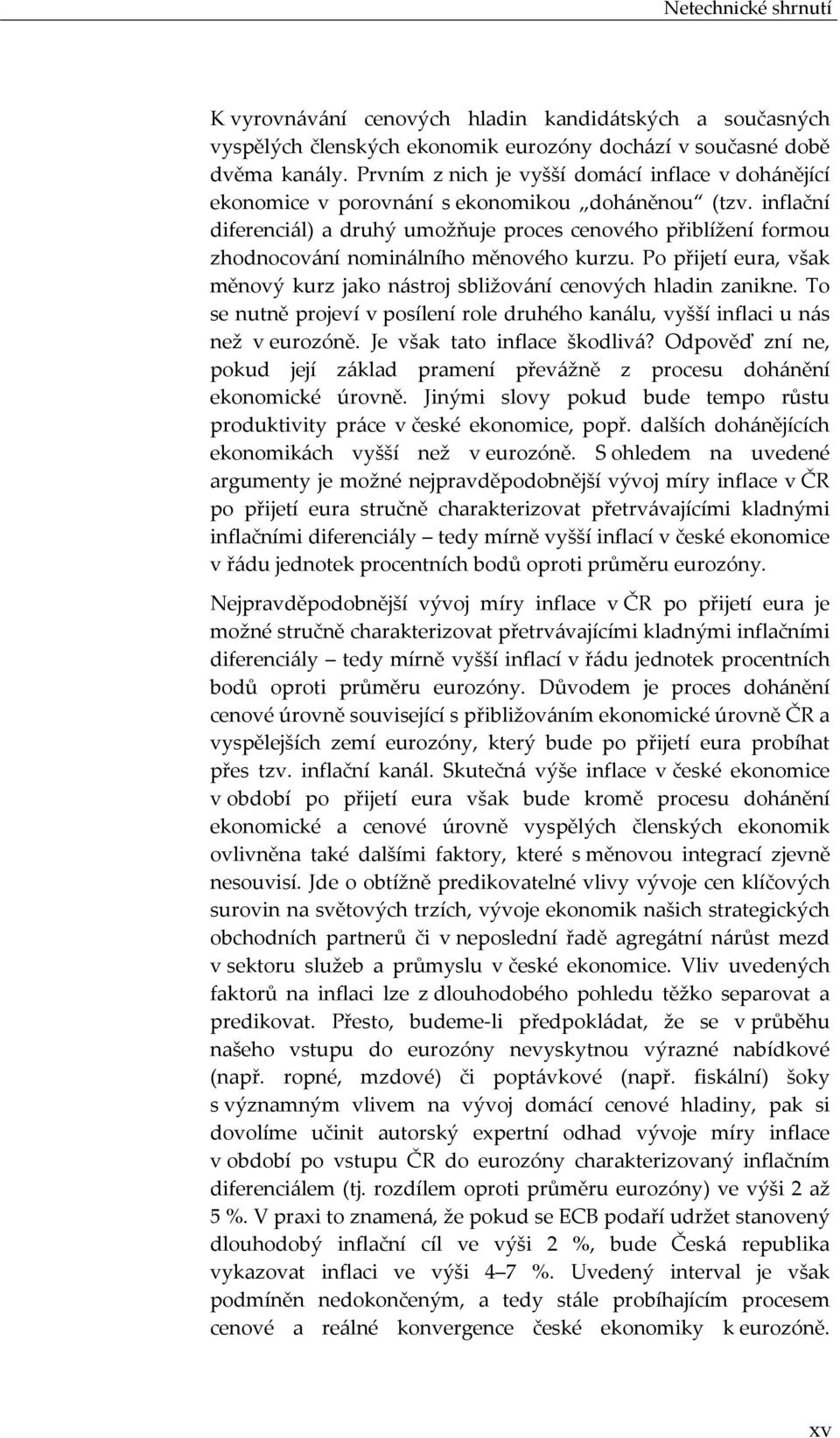 inflační diferenciál) a druhý umožňuje proces cenového přiblížení formou zhodnocování nominálního měnového kurzu. Po přijetí eura, však měnový kurz jako nástroj sbližování cenových hladin zanikne.