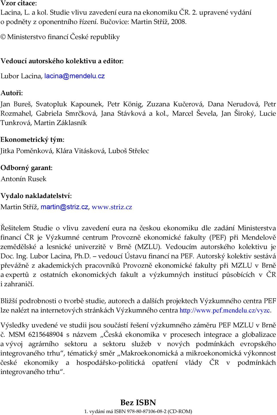 cz Autoři: Jan Bureš, Svatopluk Kapounek, Petr König, Zuzana Kučerová, Dana Nerudová, Petr Rozmahel, Gabriela Smrčková, Jana Stávková a kol.