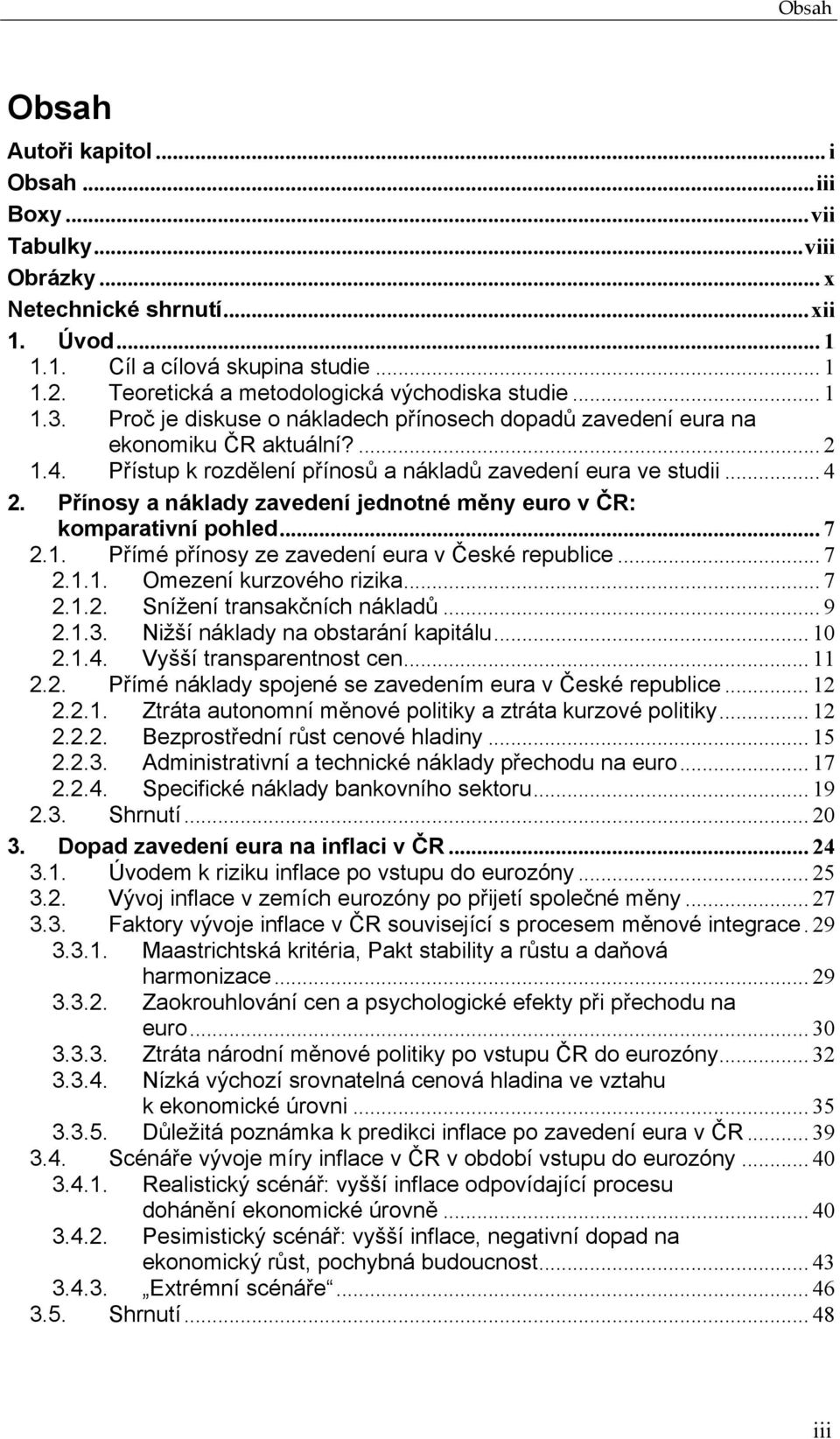 Přístup k rozdělení přínosů a nákladů zavedení eura ve studii... 4 2. Přínosy a náklady zavedení jednotné měny euro v ČR: komparativní pohled... 7 2.1.