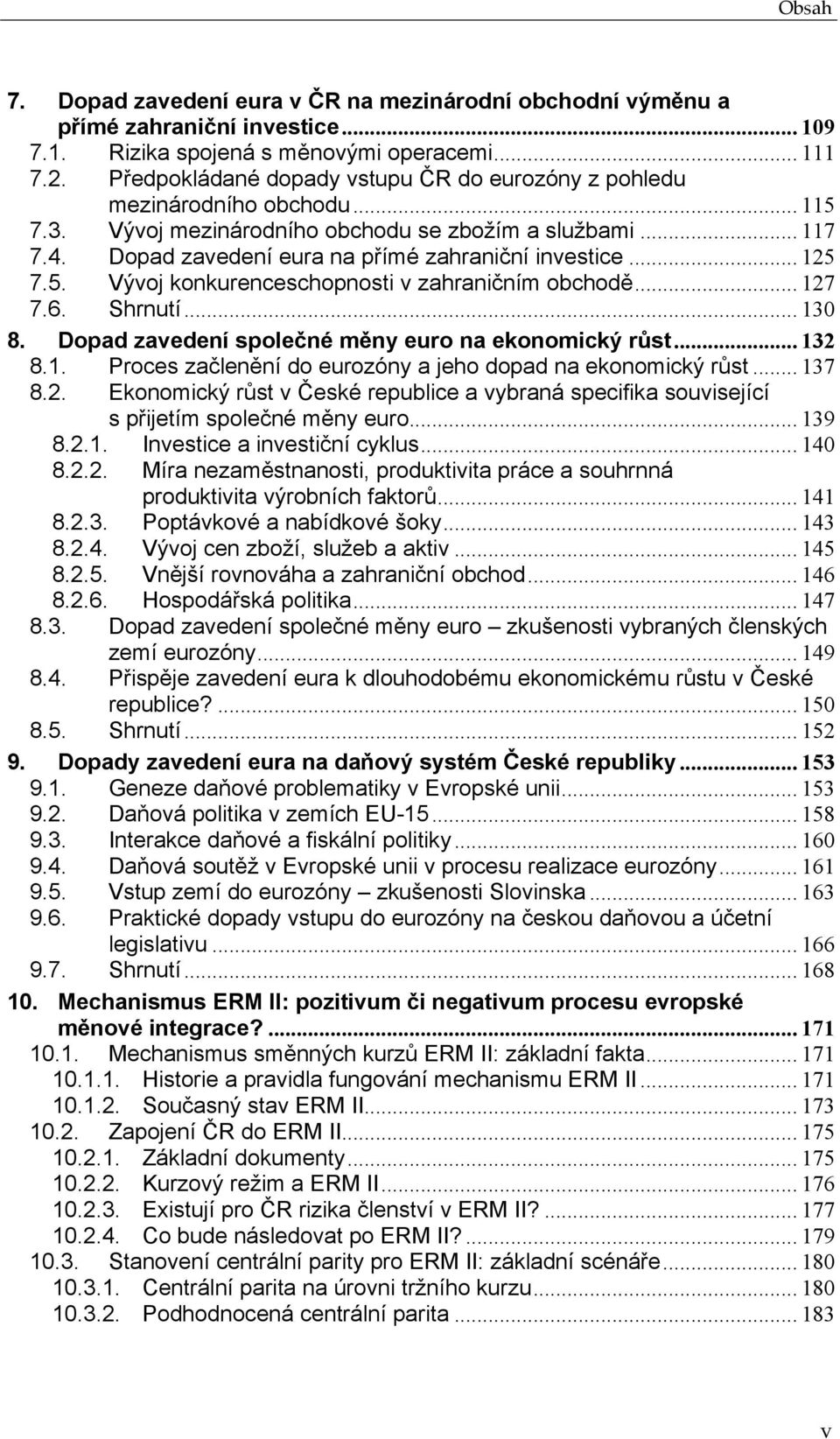 .. 125 7.5. Vývoj konkurenceschopnosti v zahraničním obchodě... 127 7.6. Shrnutí... 130 8. Dopad zavedení společné měny euro na ekonomický růst... 132 8.1. Proces začlenění do eurozóny a jeho dopad na ekonomický růst.