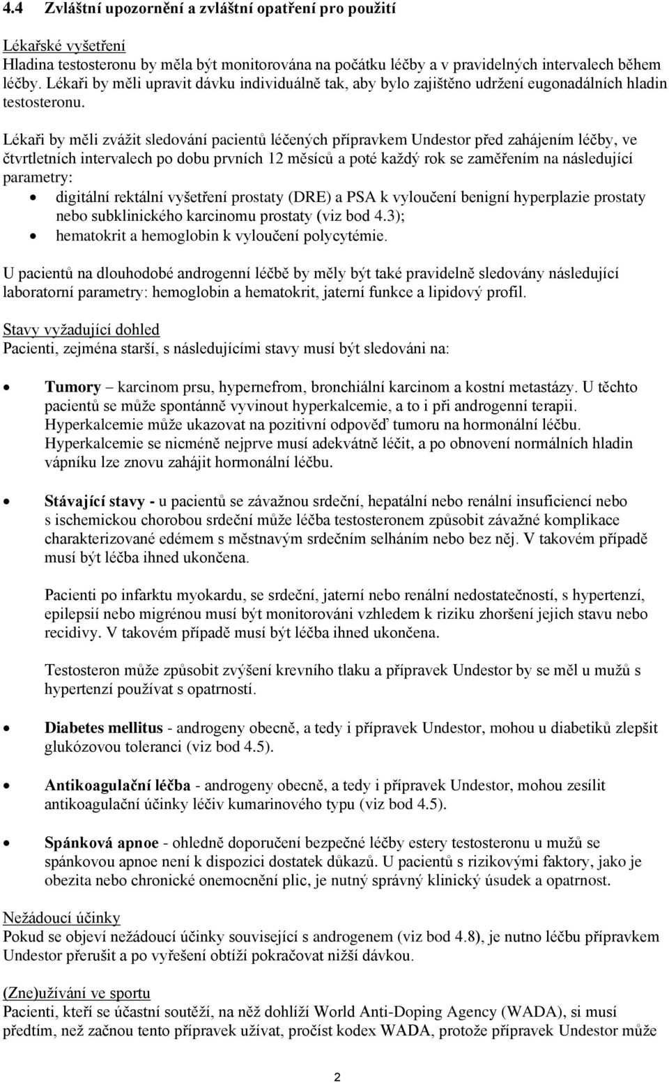 Lékaři by měli zvážit sledování pacientů léčených přípravkem Undestor před zahájením léčby, ve čtvrtletních intervalech po dobu prvních 12 měsíců a poté každý rok se zaměřením na následující