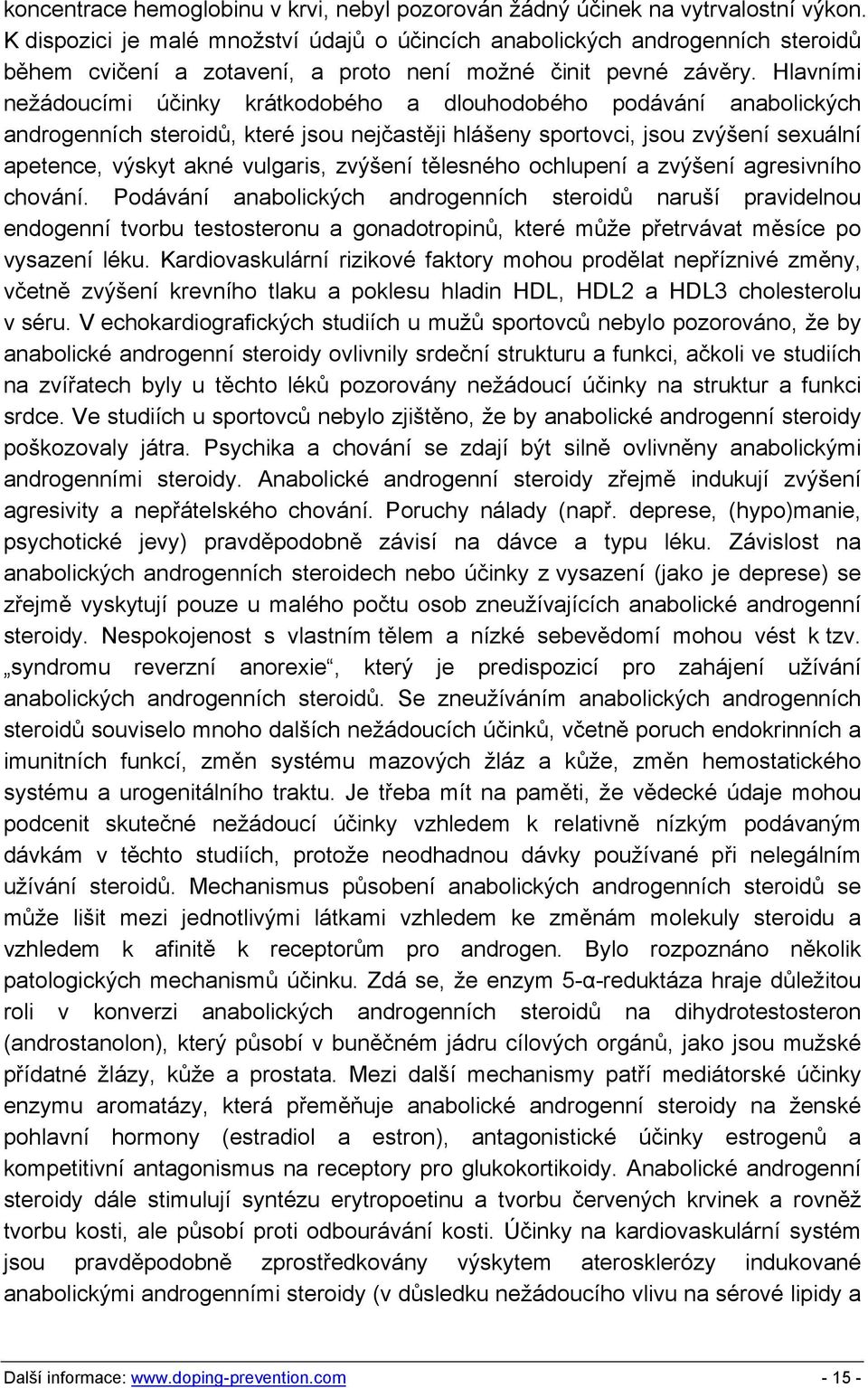 Hlavními nežádoucími účinky krátkodobého a dlouhodobého podávání anabolických androgenních steroidů, které jsou nejčastěji hlášeny sportovci, jsou zvýšení sexuální apetence, výskyt akné vulgaris,