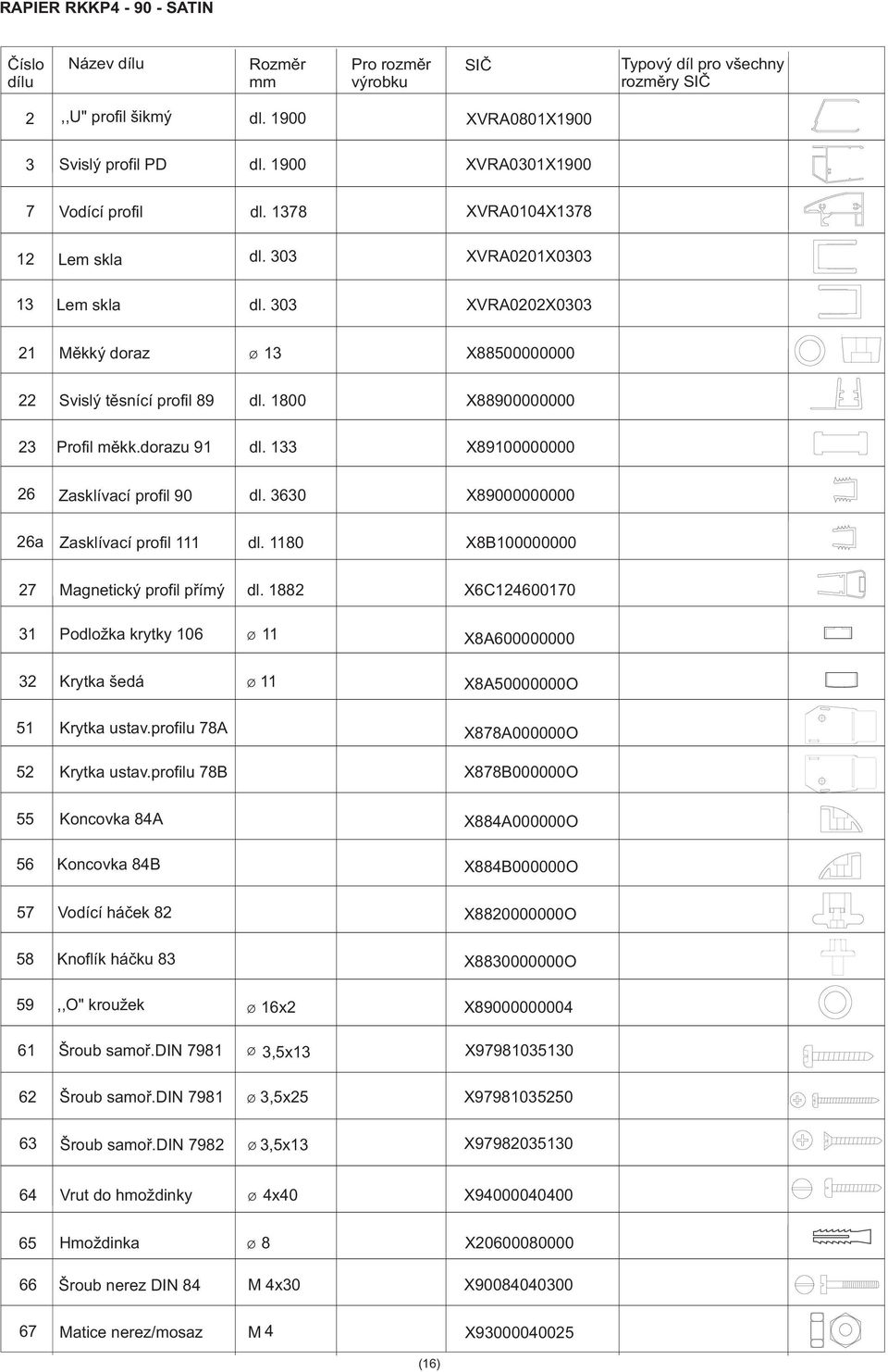 133 X89100000000 26 Zasklívací profil 90 dl. 3630 X89000000000 Zasklívací profil 111 dl. 1180 X8B100000000 27 Magnetický profil pøímý dl.