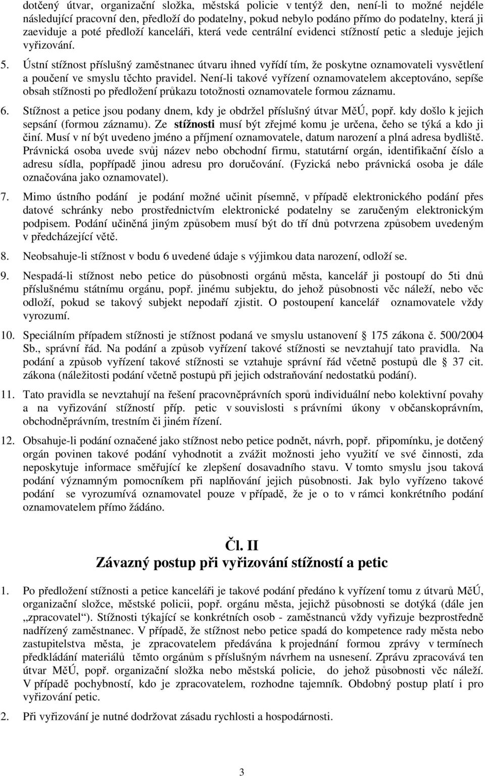 Ústní stížnost příslušný zaměstnanec útvaru ihned vyřídí tím, že poskytne oznamovateli vysvětlení a poučení ve smyslu těchto pravidel.