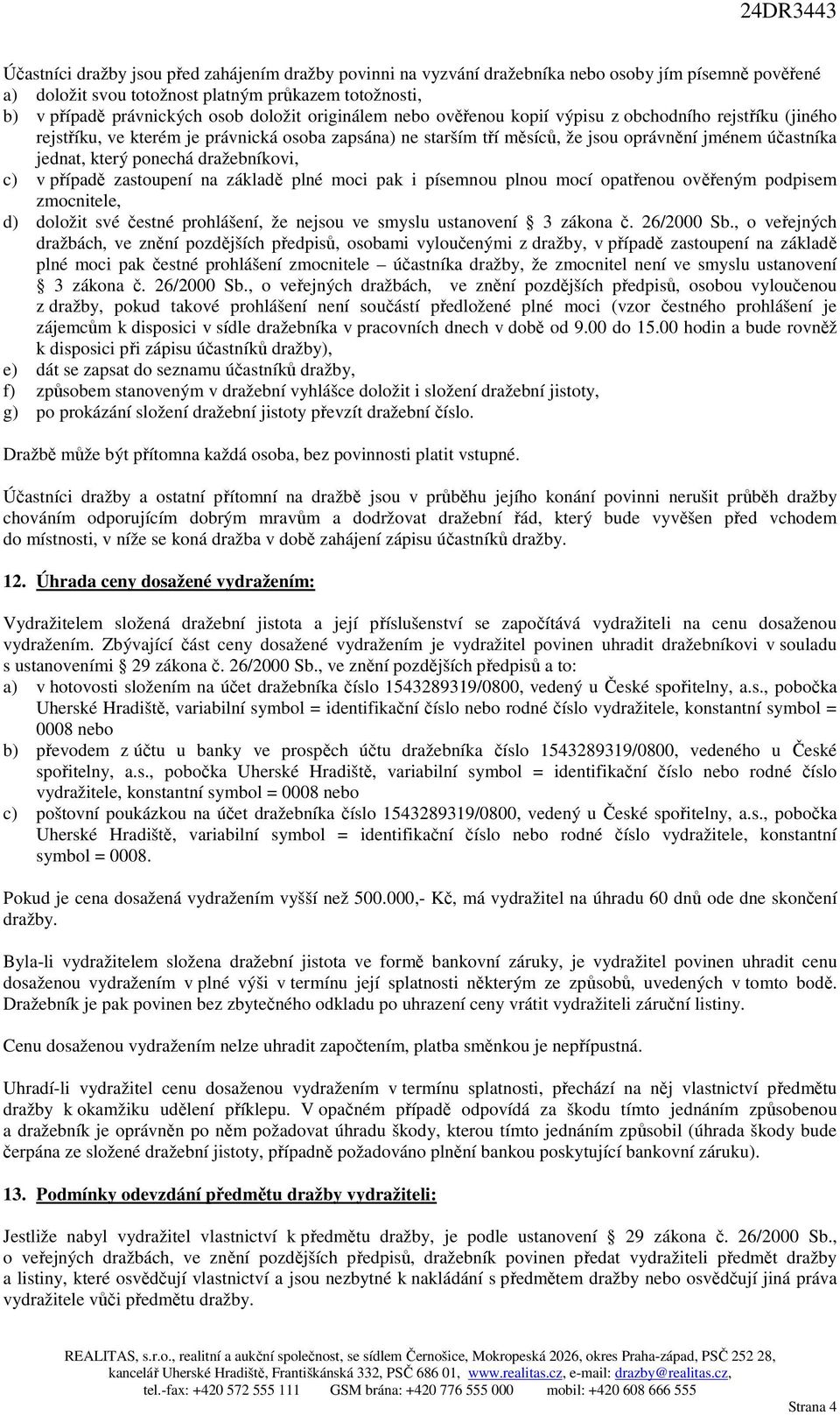 dražebníkovi, c) v případě zastoupení na základě plné moci pak i písemnou plnou mocí opatřenou ověřeným podpisem zmocnitele, d) doložit své čestné prohlášení, že nejsou ve smyslu ustanovení 3 zákona