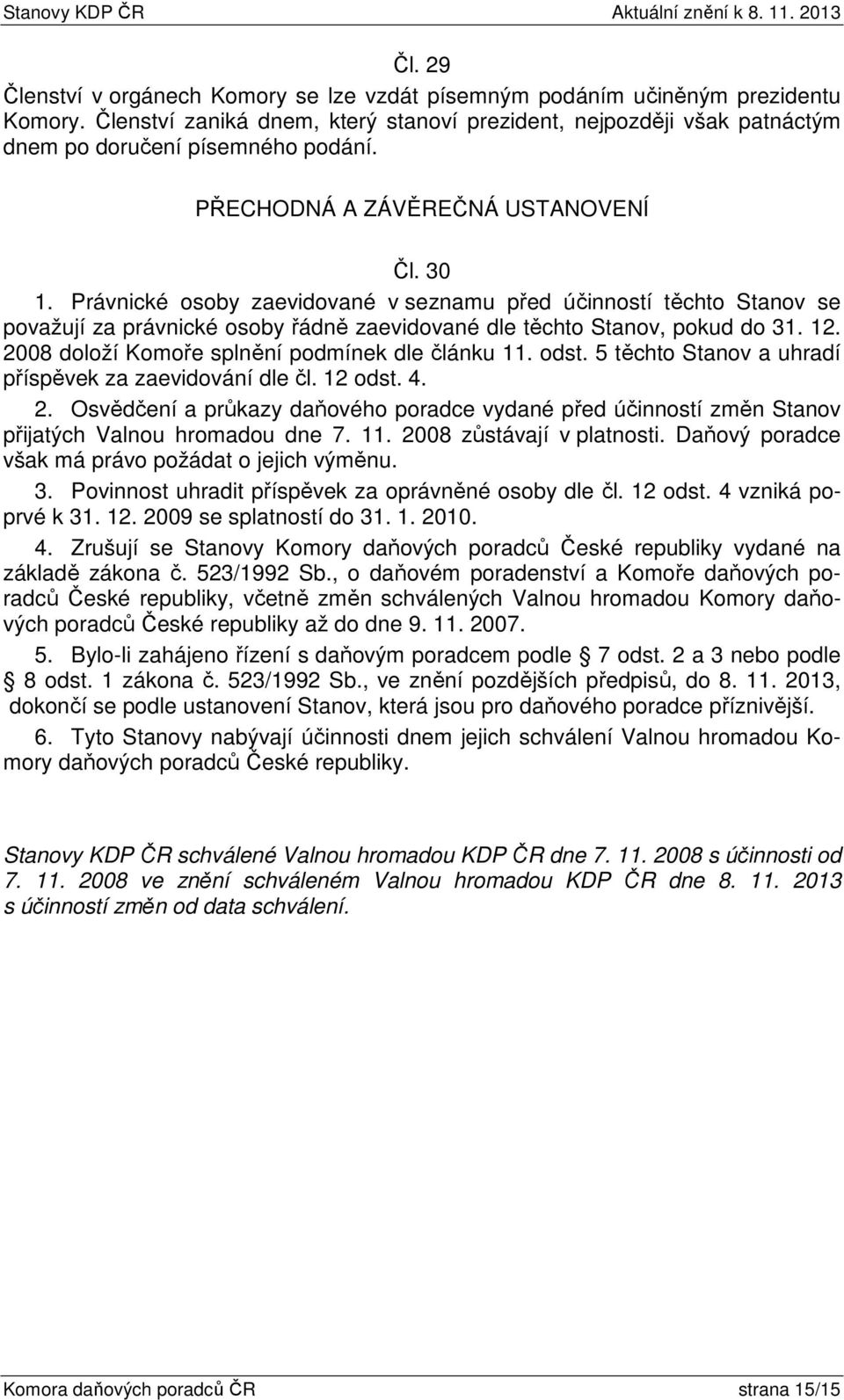 2008 doloží Komoře splnění podmínek dle článku 11. odst. 5 těchto Stanov a uhradí příspěvek za zaevidování dle čl. 12 odst. 4. 2.