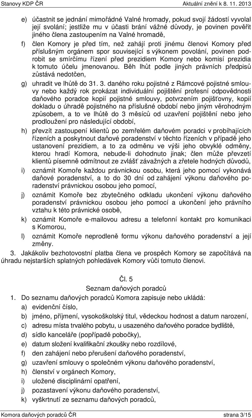 prezidia k tomuto účelu jmenovanou. Běh lhůt podle jiných právních předpisů zůstává nedotčen, g) uhradit ve lhůtě do 31