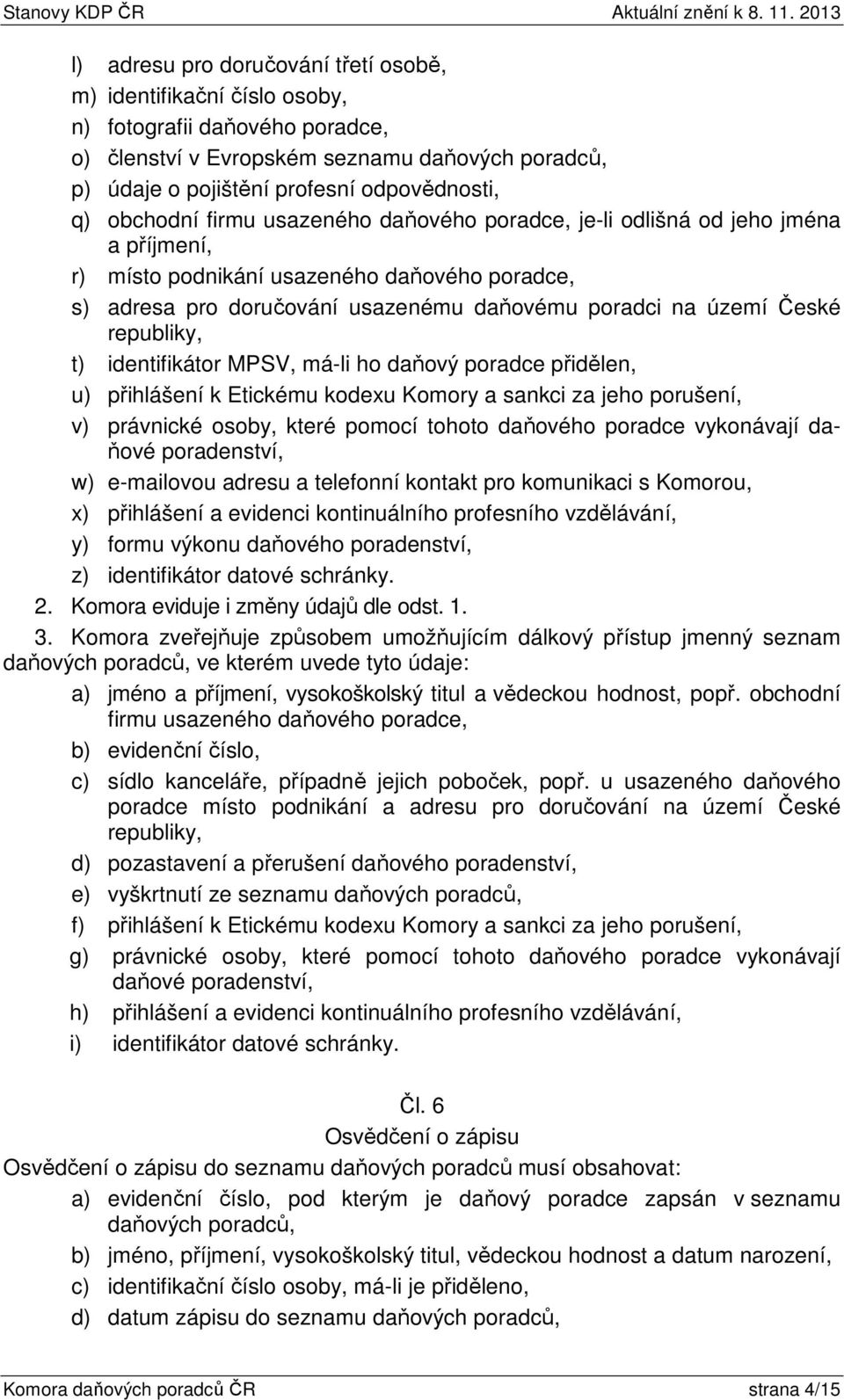 republiky, t) identifikátor MPSV, má-li ho daňový poradce přidělen, u) přihlášení k Etickému kodexu Komory a sankci za jeho porušení, v) právnické osoby, které pomocí tohoto daňového poradce