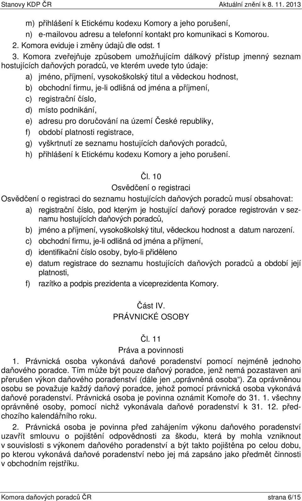 firmu, je-li odlišná od jména a příjmení, c) registrační číslo, d) místo podnikání, e) adresu pro doručování na území České republiky, f) období platnosti registrace, g) vyškrtnutí ze seznamu