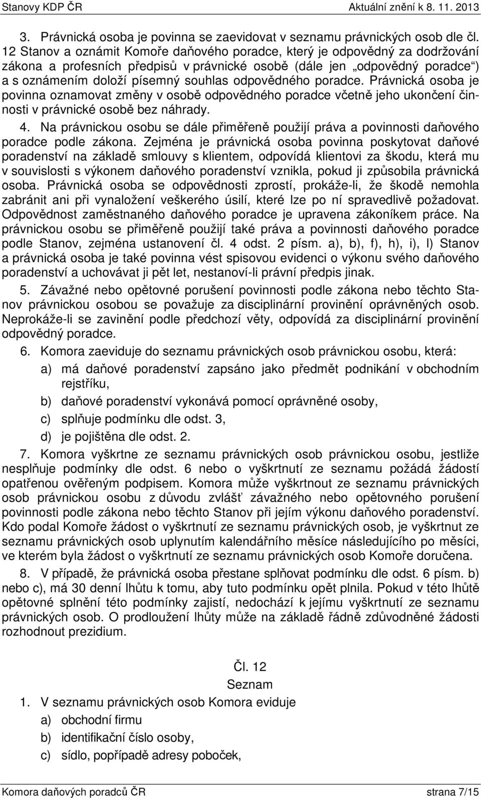 odpovědného poradce. Právnická osoba je povinna oznamovat změny v osobě odpovědného poradce včetně jeho ukončení činnosti v právnické osobě bez náhrady. 4.