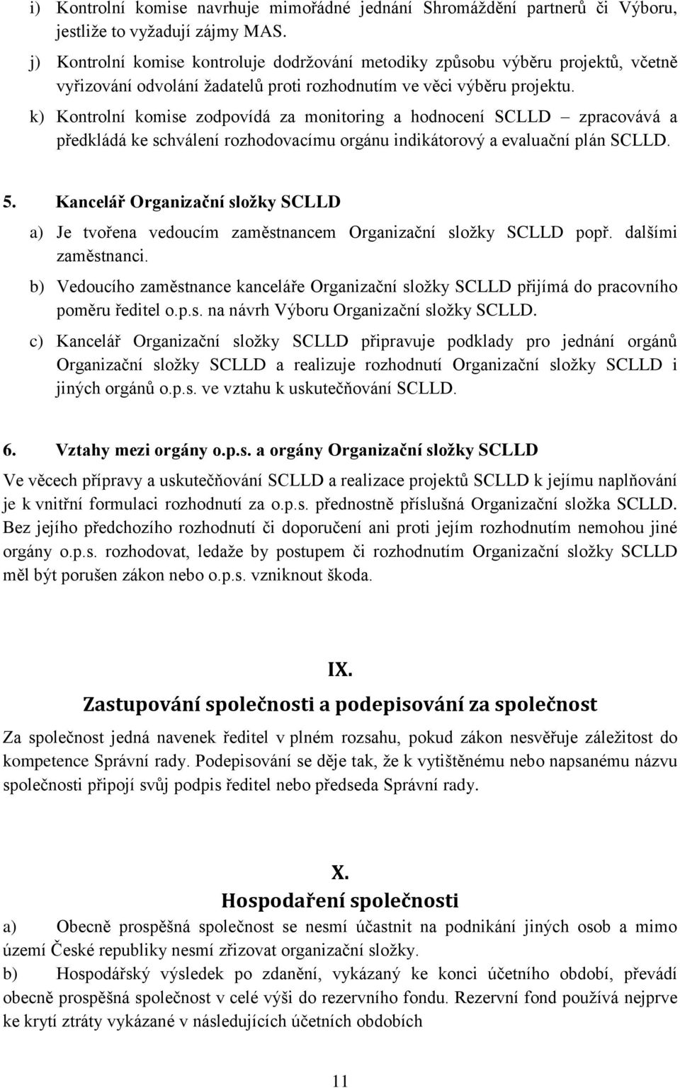 k) Kontrolní komise zodpovídá za monitoring a hodnocení SCLLD zpracovává a předkládá ke schválení rozhodovacímu orgánu indikátorový a evaluační plán SCLLD. 5.