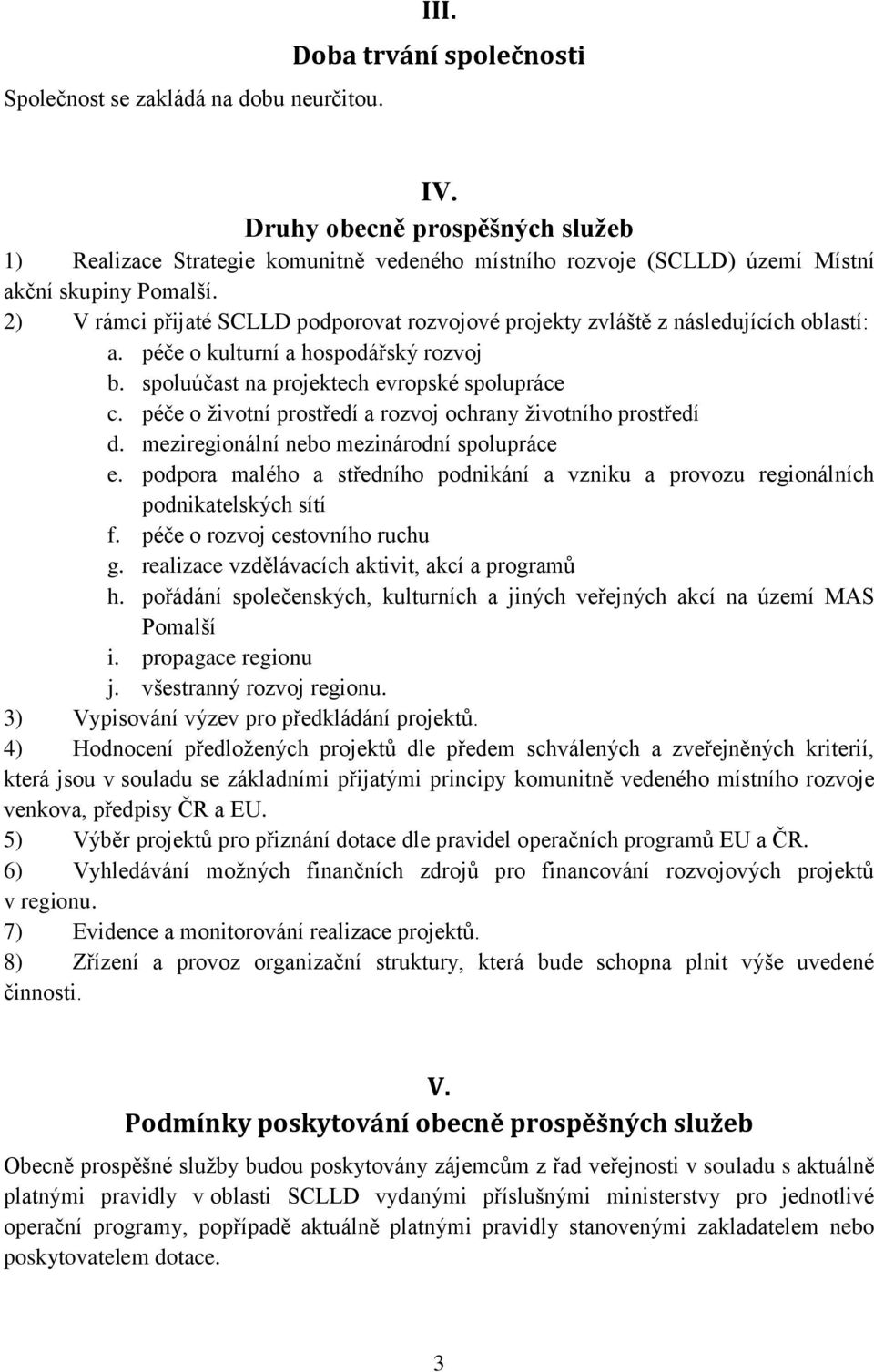 2) V rámci přijaté SCLLD podporovat rozvojové projekty zvláště z následujících oblastí: a. péče o kulturní a hospodářský rozvoj b. spoluúčast na projektech evropské spolupráce c.