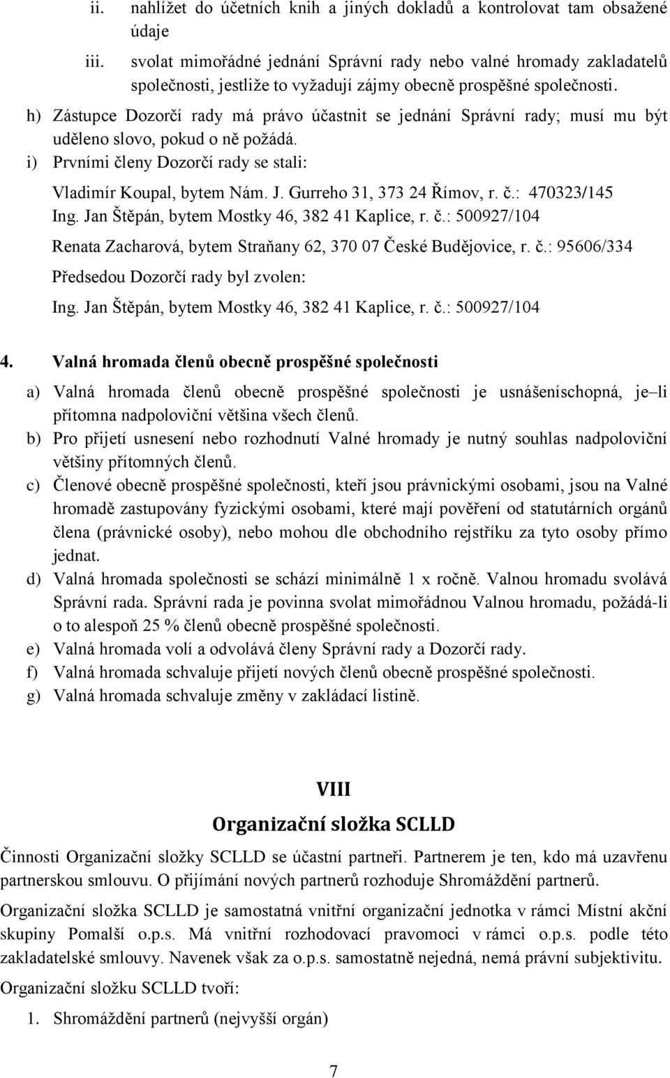 prospěšné společnosti. h) Zástupce Dozorčí rady má právo účastnit se jednání Správní rady; musí mu být uděleno slovo, pokud o ně požádá.