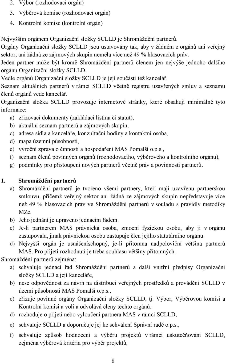 Jeden partner může být kromě Shromáždění partnerů členem jen nejvýše jednoho dalšího orgánu Organizační složky SCLLD. Vedle orgánů Organizační složky SCLLD je její součástí též kancelář.