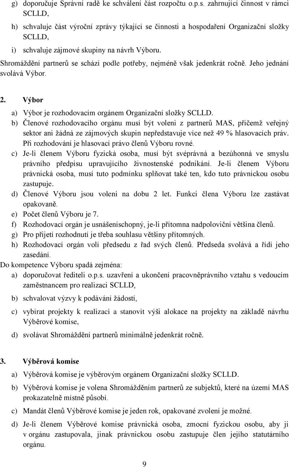 Shromáždění partnerů se schází podle potřeby, nejméně však jedenkrát ročně. Jeho jednání svolává Výbor. 2. Výbor a) Výbor je rozhodovacím orgánem Organizační složky SCLLD.
