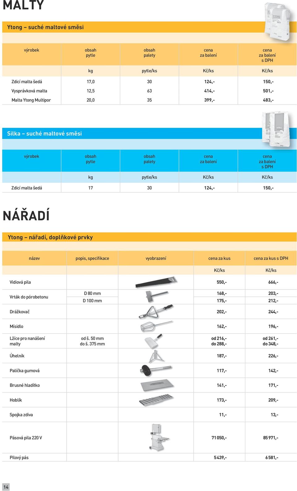 vyobrazení Vidiová pila 550,- 666,- Vrták do pórobetonu D 80 168,- 203,- D 100 175,- 212,- Drážkovač 202,- 244,- Mísidlo 162,- 196,- Lžíce pro nanášení od š. 50 do š.