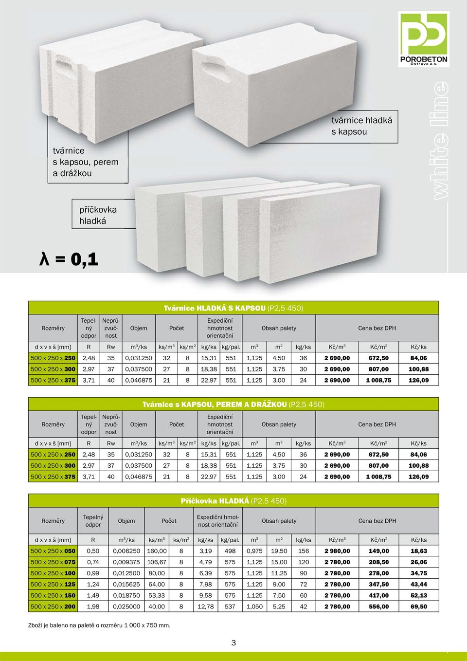 m 3 m 2 kg/ks Kč/m 3 Kč/m 2 Kč/ks 500 x 250 x 250 2,48 35 0,031250 32 8 15,31 551 1,125 4,50 36 2 690,00 672,50 84,06 500 x 250 x 300 2,97 37 0,037500 27 8 18,38 551 1,125 3,75 30 2 690,00 807,00