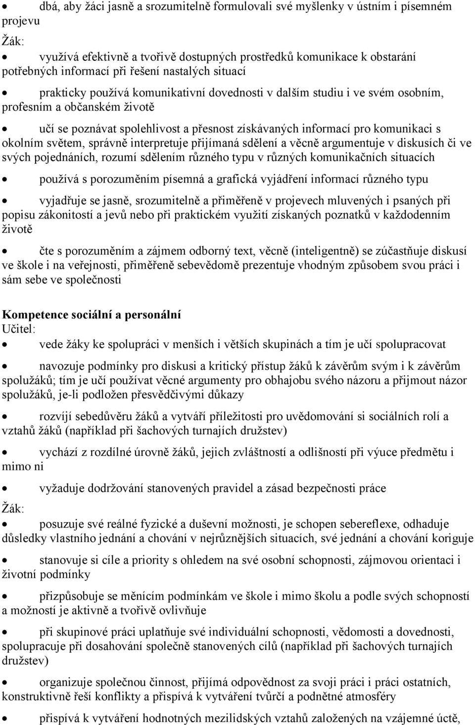 komunikaci s okolním světem, správně interpretuje přijímaná sdělení a věcně argumentuje v diskusích či ve svých pojednáních, rozumí sdělením různého typu v různých komunikačních situacích používá s