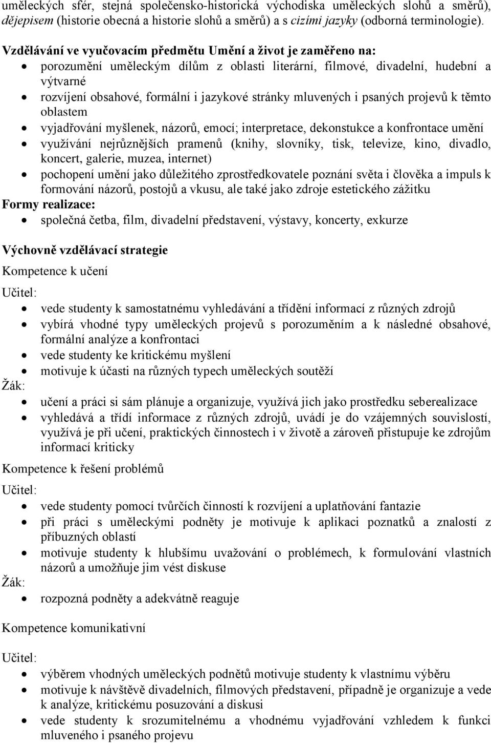 mluvených i psaných projevů k těmto oblastem vyjadřování myšlenek, názorů, emocí; interpretace, dekonstukce a konfrontace umění využívání nejrůznějších pramenů (knihy, slovníky, tisk, televize, kino,