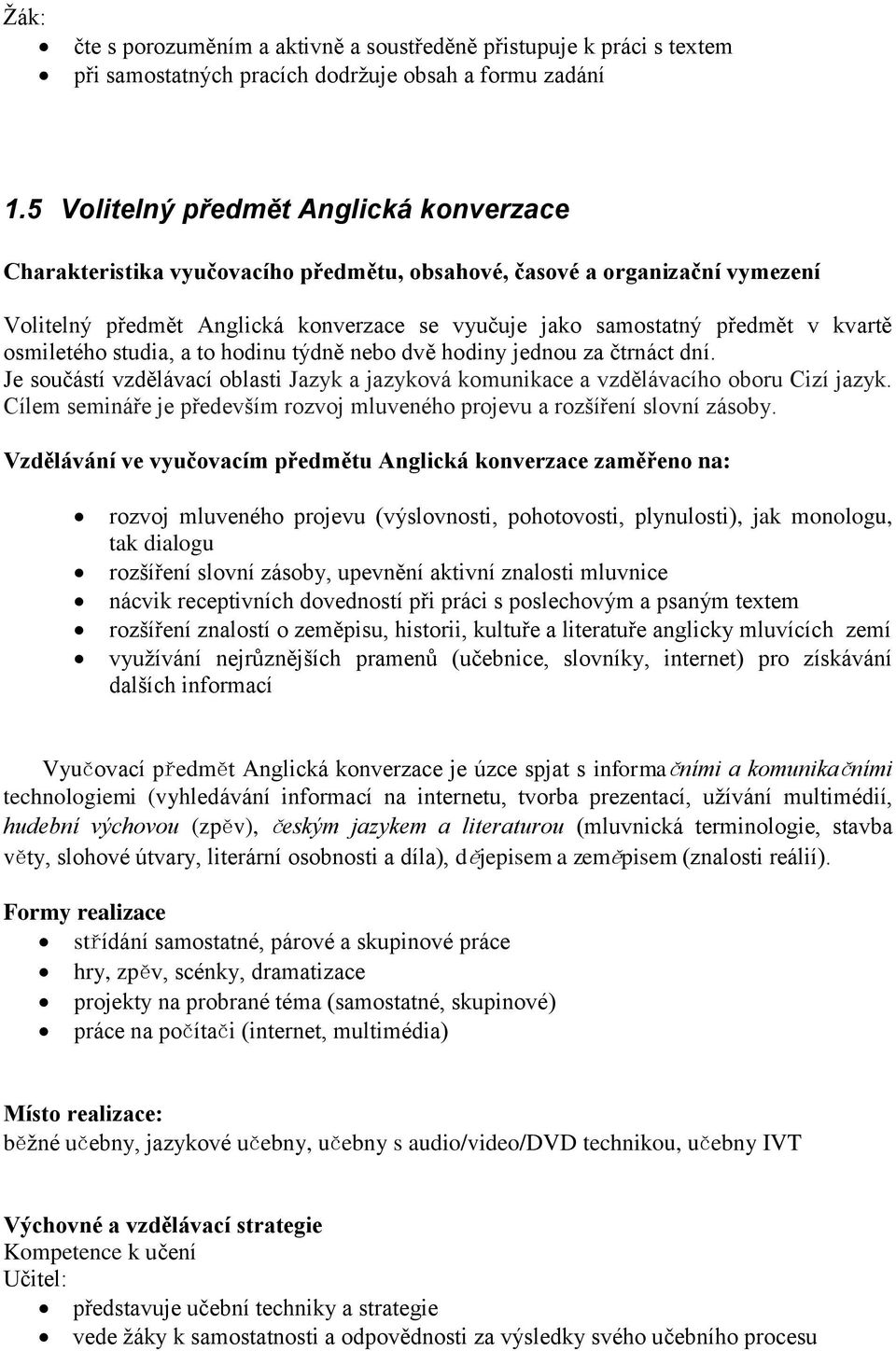 osmiletého studia, a to hodinu týdně nebo dvě hodiny jednou za čtrnáct dní. Je součástí vzdělávací oblasti Jazyk a jazyková komunikace a vzdělávacího oboru Cizí jazyk.