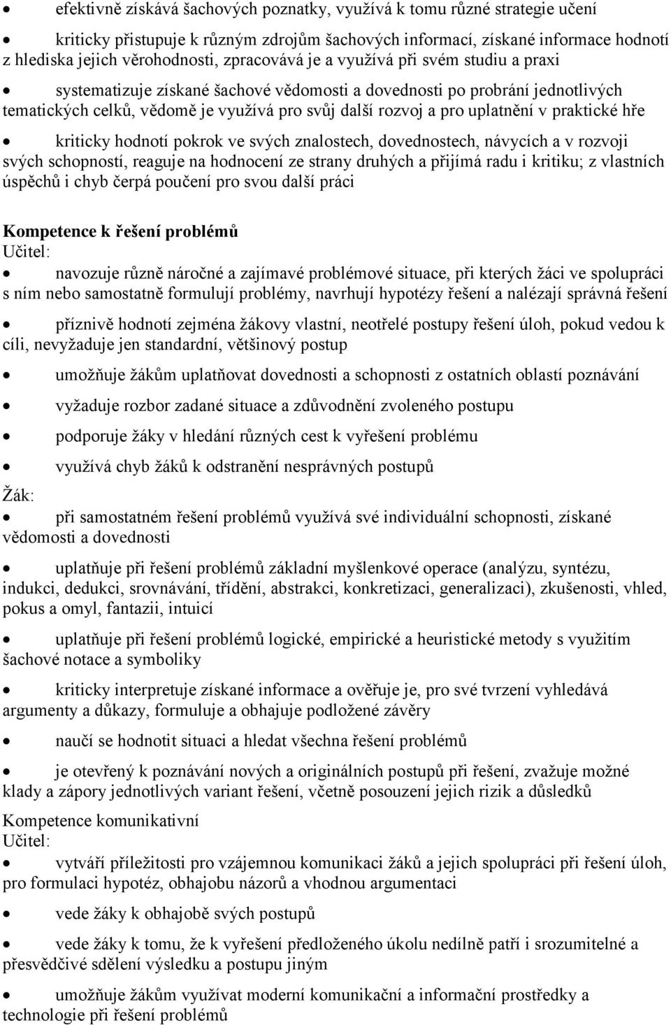 uplatnění v praktické hře kriticky hodnotí pokrok ve svých znalostech, dovednostech, návycích a v rozvoji svých schopností, reaguje na hodnocení ze strany druhých a přijímá radu i kritiku; z