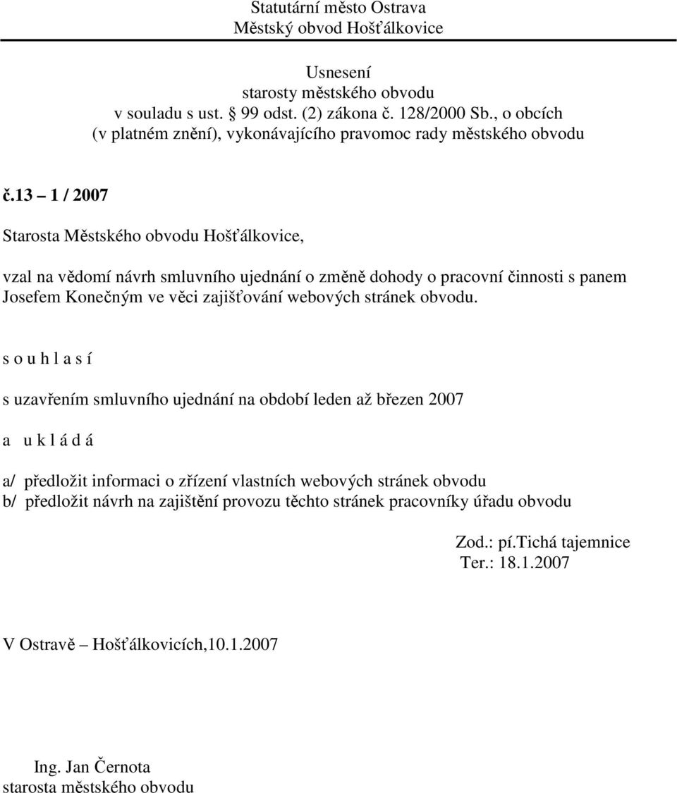 s uzavřením smluvního ujednání na období leden až březen 2007 a/ předložit informaci o zřízení vlastních