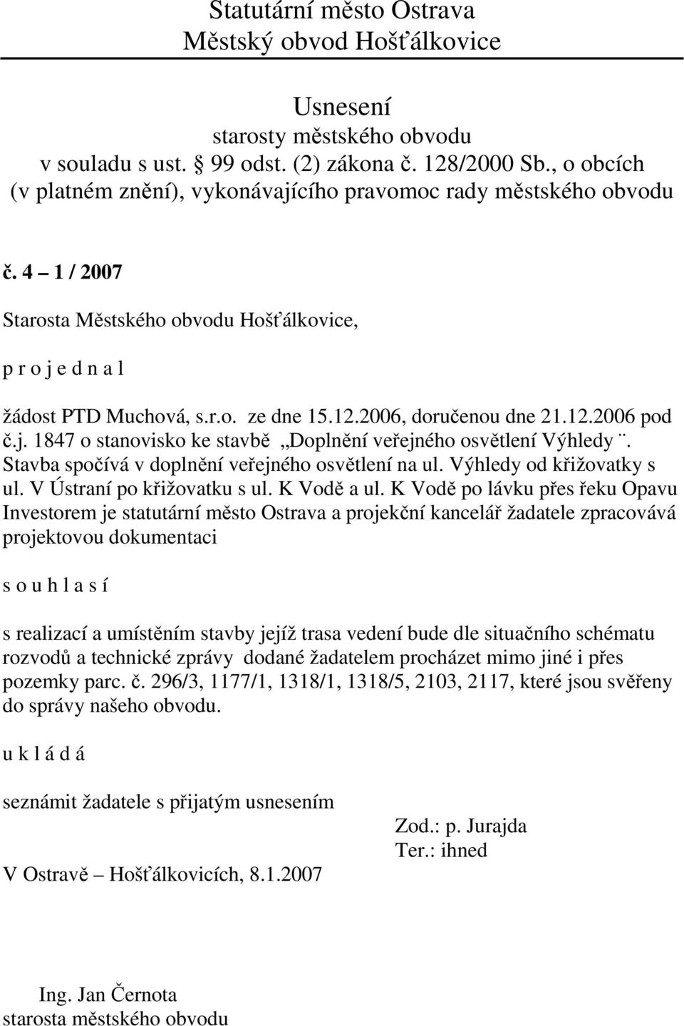 K Vodě po lávku přes řeku Opavu Investorem je statutární město Ostrava a projekční kancelář žadatele zpracovává projektovou dokumentaci s realizací a umístěním stavby jejíž trasa vedení bude dle