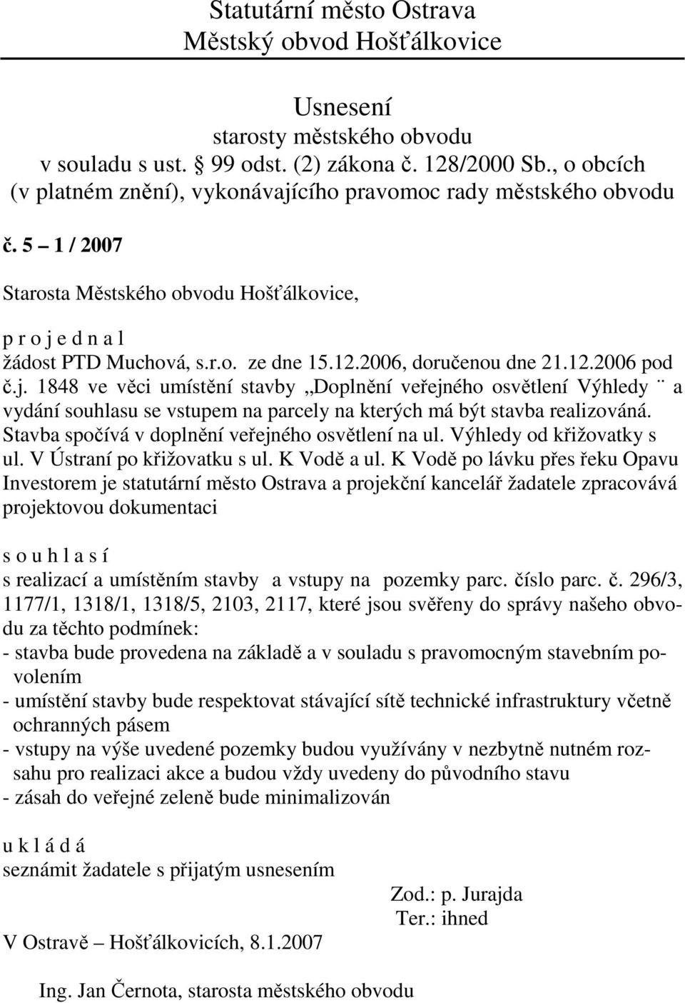 K Vodě po lávku přes řeku Opavu Investorem je statutární město Ostrava a projekční kancelář žadatele zpracovává projektovou dokumentaci s realizací a umístěním stavby a vstupy na pozemky parc.