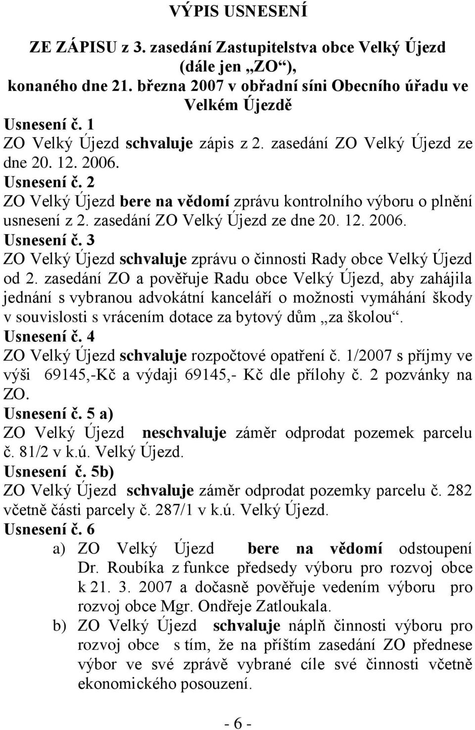 zasedání ZO Velký Újezd ze dne 20. 12. 2006. Usnesení č. 3 ZO Velký Újezd schvaluje zprávu o činnosti Rady obce Velký Újezd od 2.