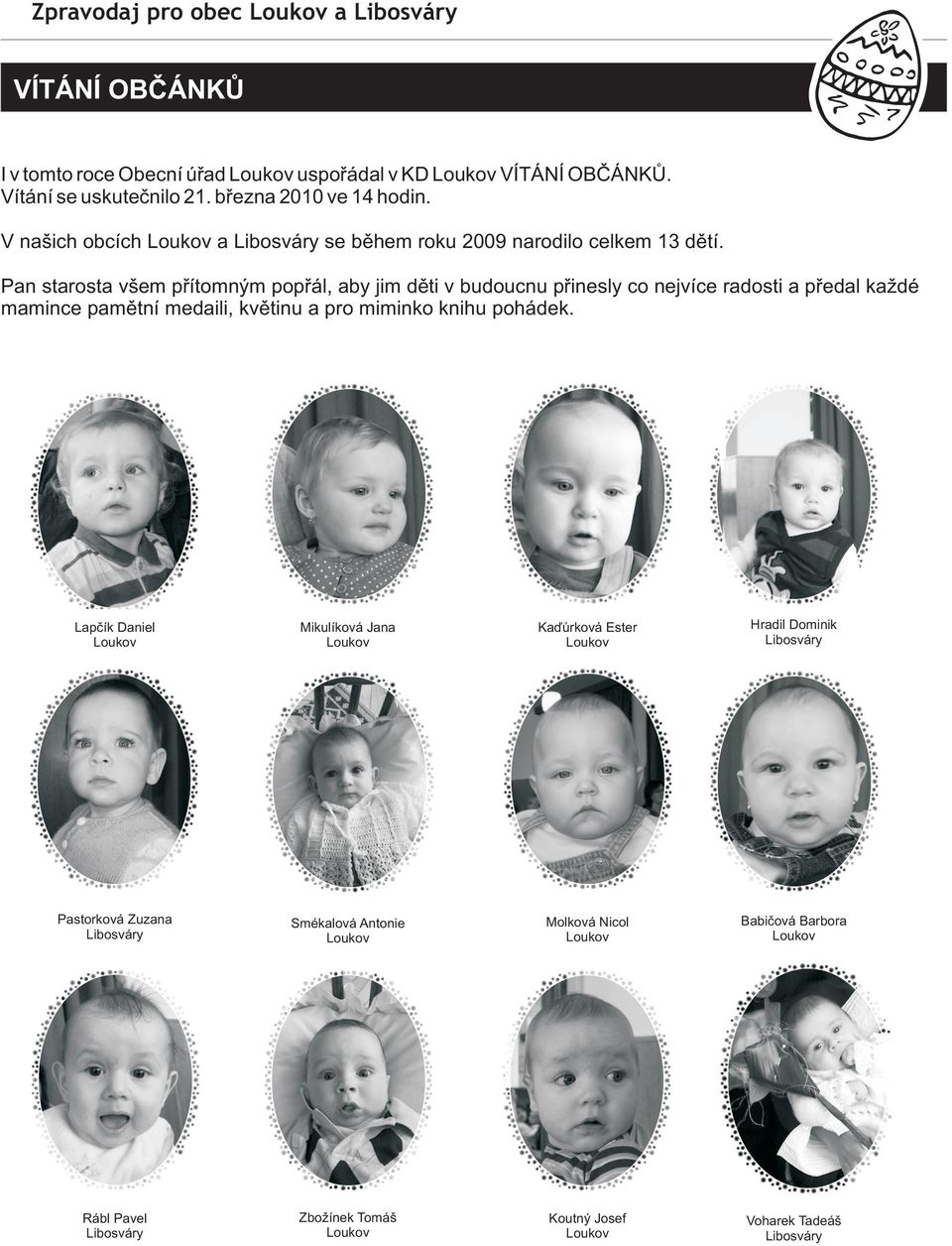 Pan starosta všem pøítomným popøál, aby jim dìti v budoucnu pøinesly co nejvíce radosti a pøedal ka dé mamince pamìtní medaili, kvìtinu a pro miminko