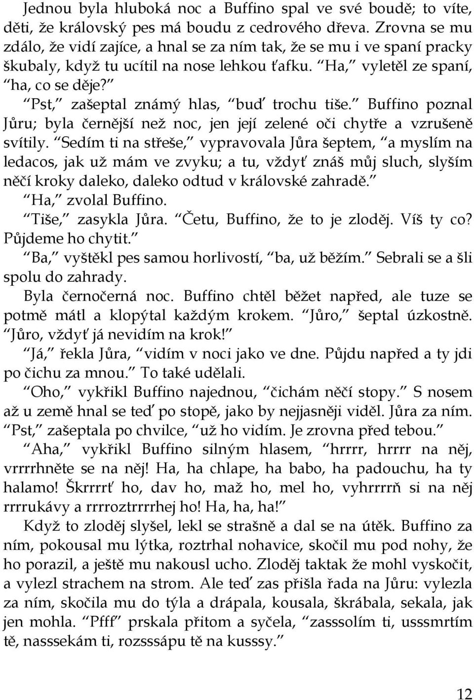 Pst, zašeptal známý hlas, buď trochu tiše. Buffino poznal Jůru; byla černější než noc, jen její zelené oči chytře a vzrušeně svítily.