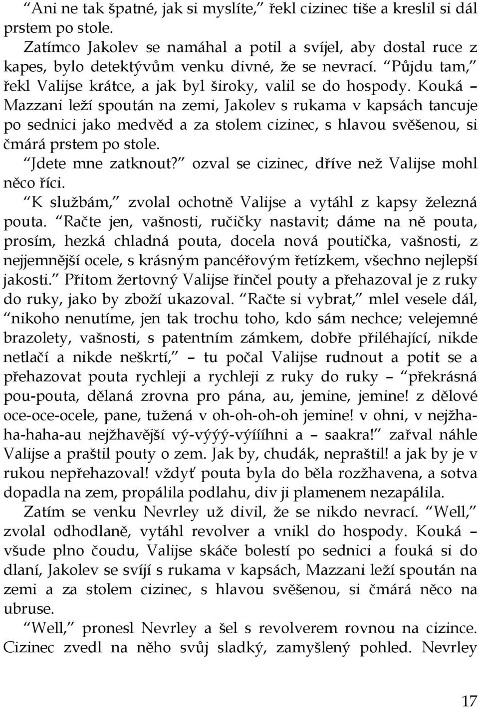 Kouká Mazzani leží spoután na zemi, Jakolev s rukama v kapsách tancuje po sednici jako medvěd a za stolem cizinec, s hlavou svěšenou, si čmárá prstem po stole. Jdete mne zatknout?