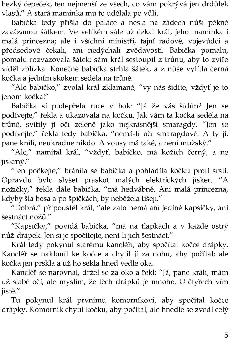 Babička pomalu, pomalu rozvazovala šátek; sám král sestoupil z trůnu, aby to zvíře viděl zblízka. Konečně babička strhla šátek, a z nůše vylítla černá kočka a jedním skokem seděla na trůně.
