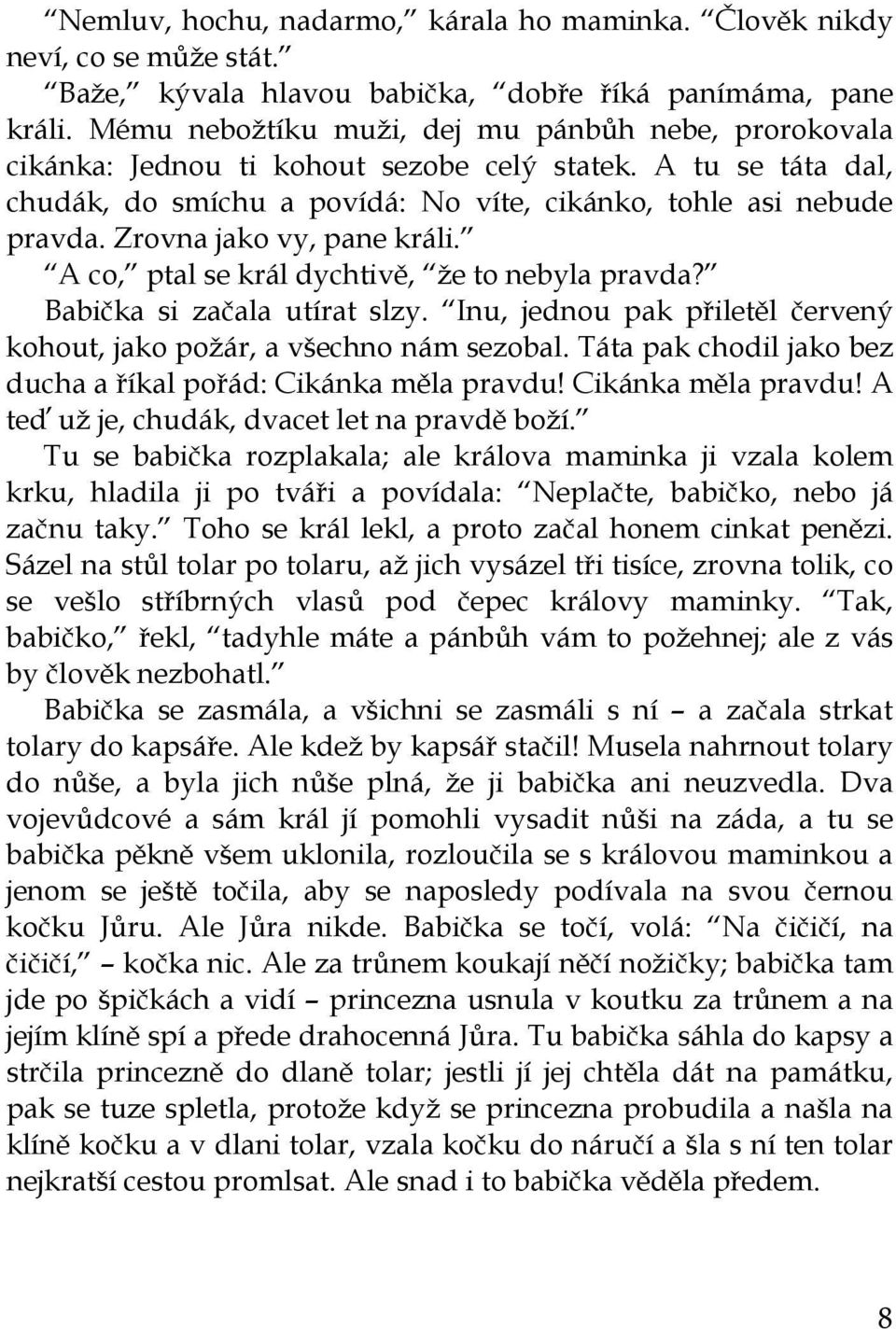 Zrovna jako vy, pane králi. A co, ptal se král dychtivě, že to nebyla pravda? Babička si začala utírat slzy. Inu, jednou pak přiletěl červený kohout, jako požár, a všechno nám sezobal.